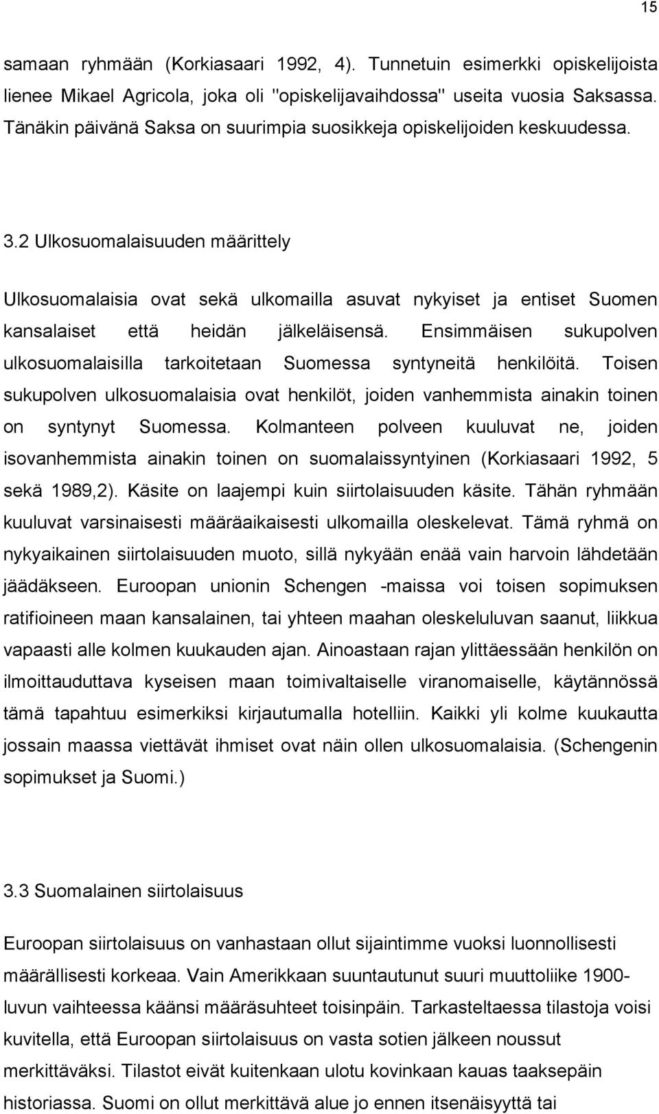 2 Ulkosuomalaisuuden määrittely Ulkosuomalaisia ovat sekä ulkomailla asuvat nykyiset ja entiset Suomen kansalaiset että heidän jälkeläisensä.