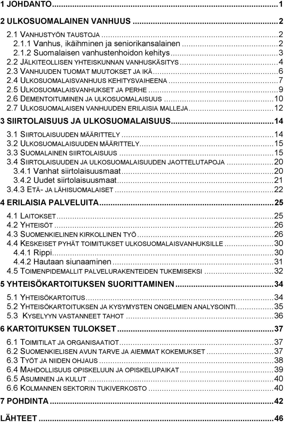 6 DEMENTOITUMINEN JA ULKOSUOMALAISUUS...10 2.7 ULKOSUOMALAISEN VANHUUDEN ERILAISIA MALLEJA...12 3 SIIRTOLAISUUS JA ULKOSUOMALAISUUS...14 3.1 SIIRTOLAISUUDEN MÄÄRITTELY...14 3.2 ULKOSUOMALAISUUDEN MÄÄRITTELY.