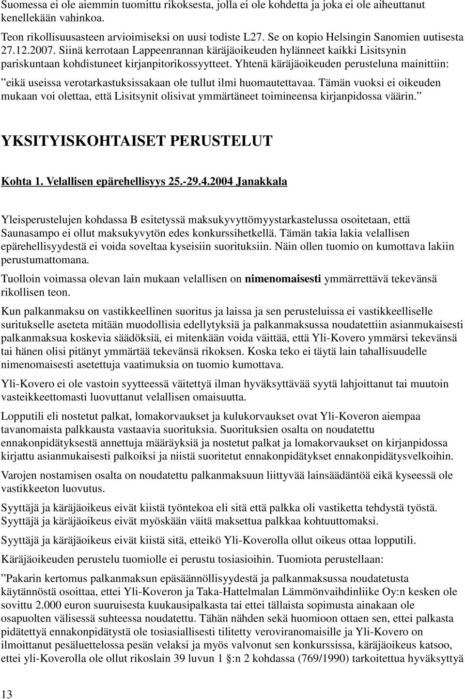 Yhtenä käräjäoikeuden perusteluna mainittiin: eikä useissa verotarkastuksissakaan ole tullut ilmi huomautettavaa.