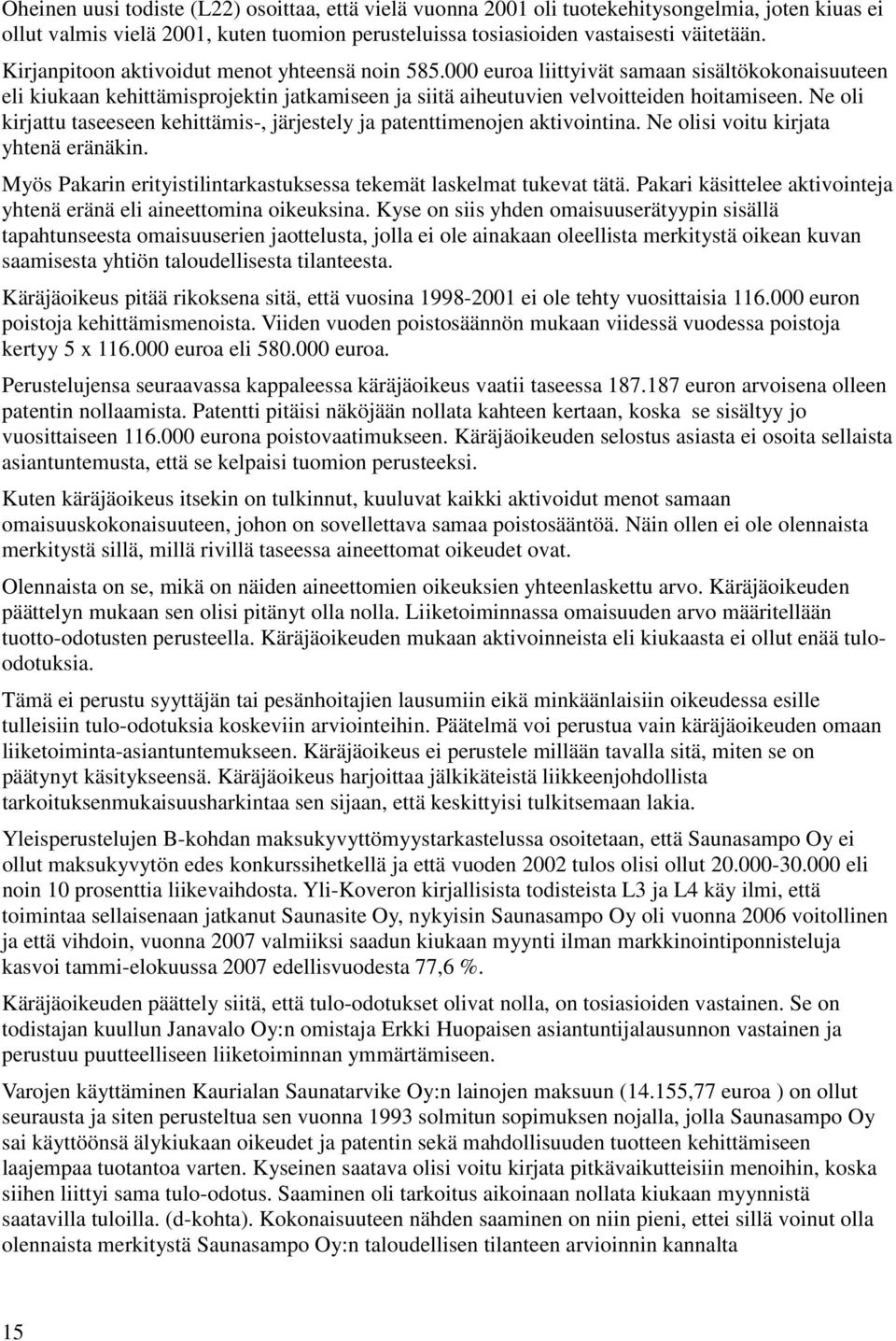 Ne oli kirjattu taseeseen kehittämis-, järjestely ja patenttimenojen aktivointina. Ne olisi voitu kirjata yhtenä eränäkin. Myös Pakarin erityistilintarkastuksessa tekemät laskelmat tukevat tätä.