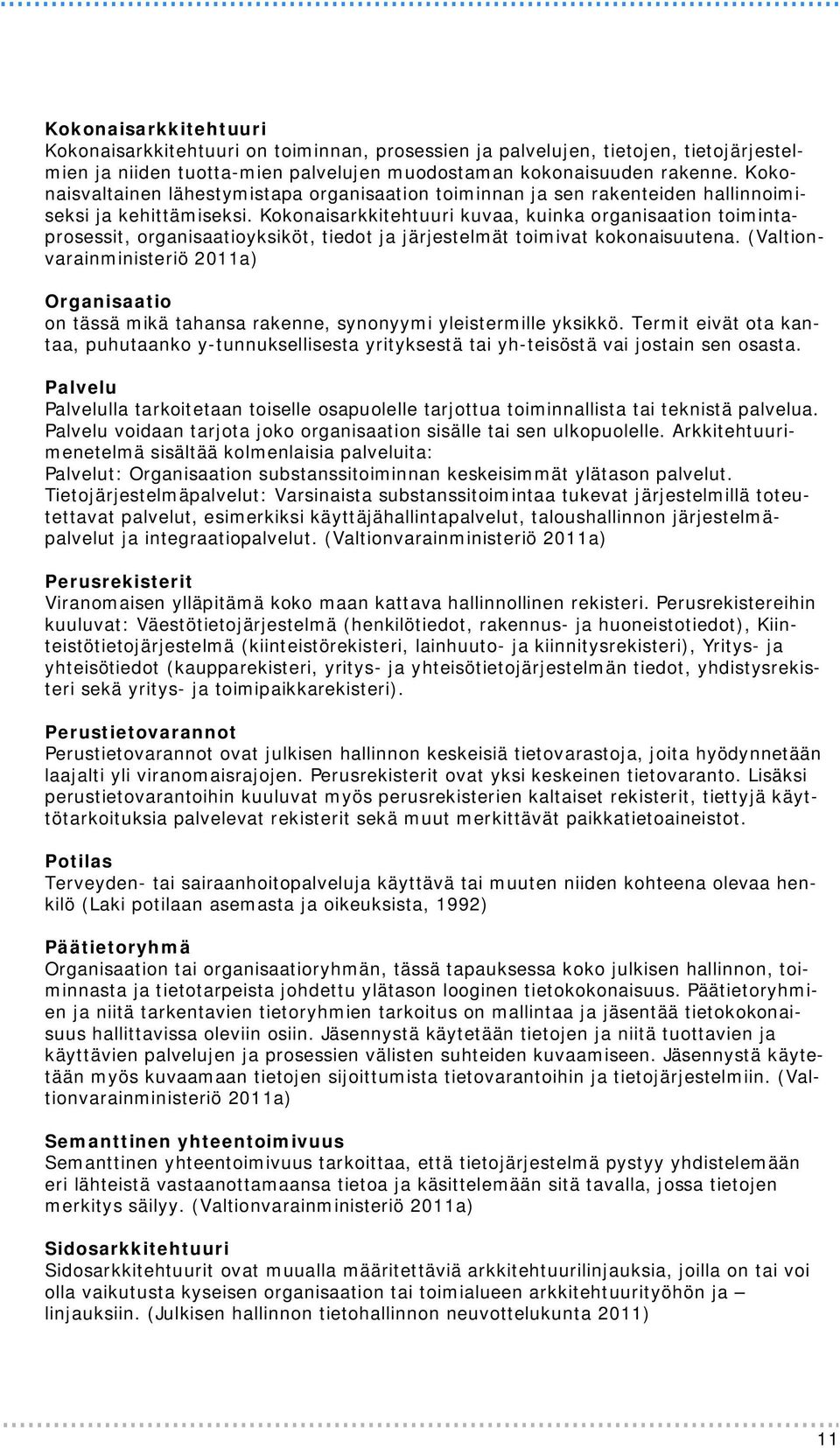 Kokonaisarkkitehtuuri kuvaa, kuinka organisaation toimintaprosessit, organisaatioyksiköt, tiedot ja järjestelmät toimivat kokonaisuutena.