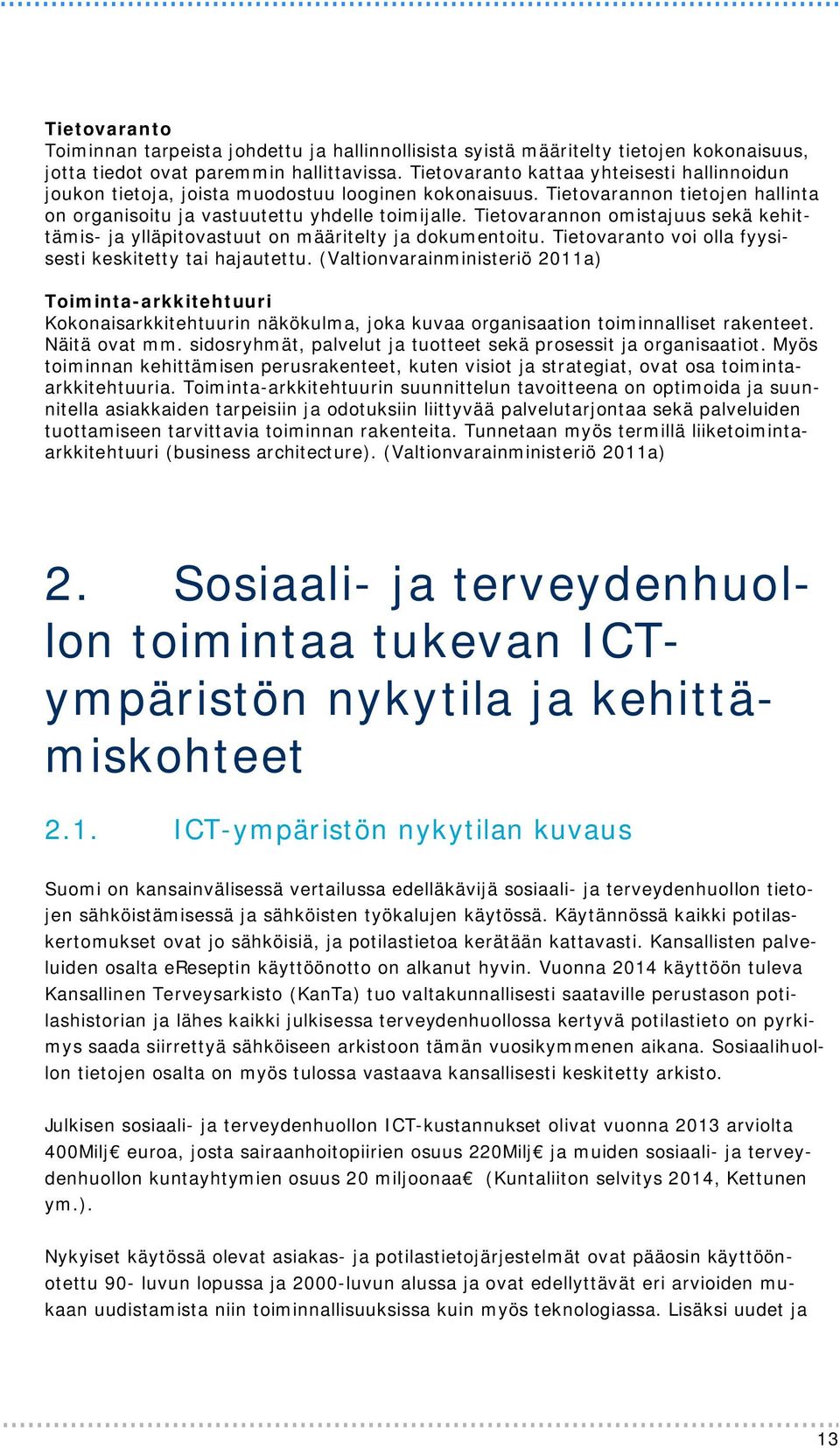 Tietovarannon omistajuus sekä kehittämis- ja ylläpitovastuut on määritelty ja dokumentoitu. Tietovaranto voi olla fyysisesti keskitetty tai hajautettu.