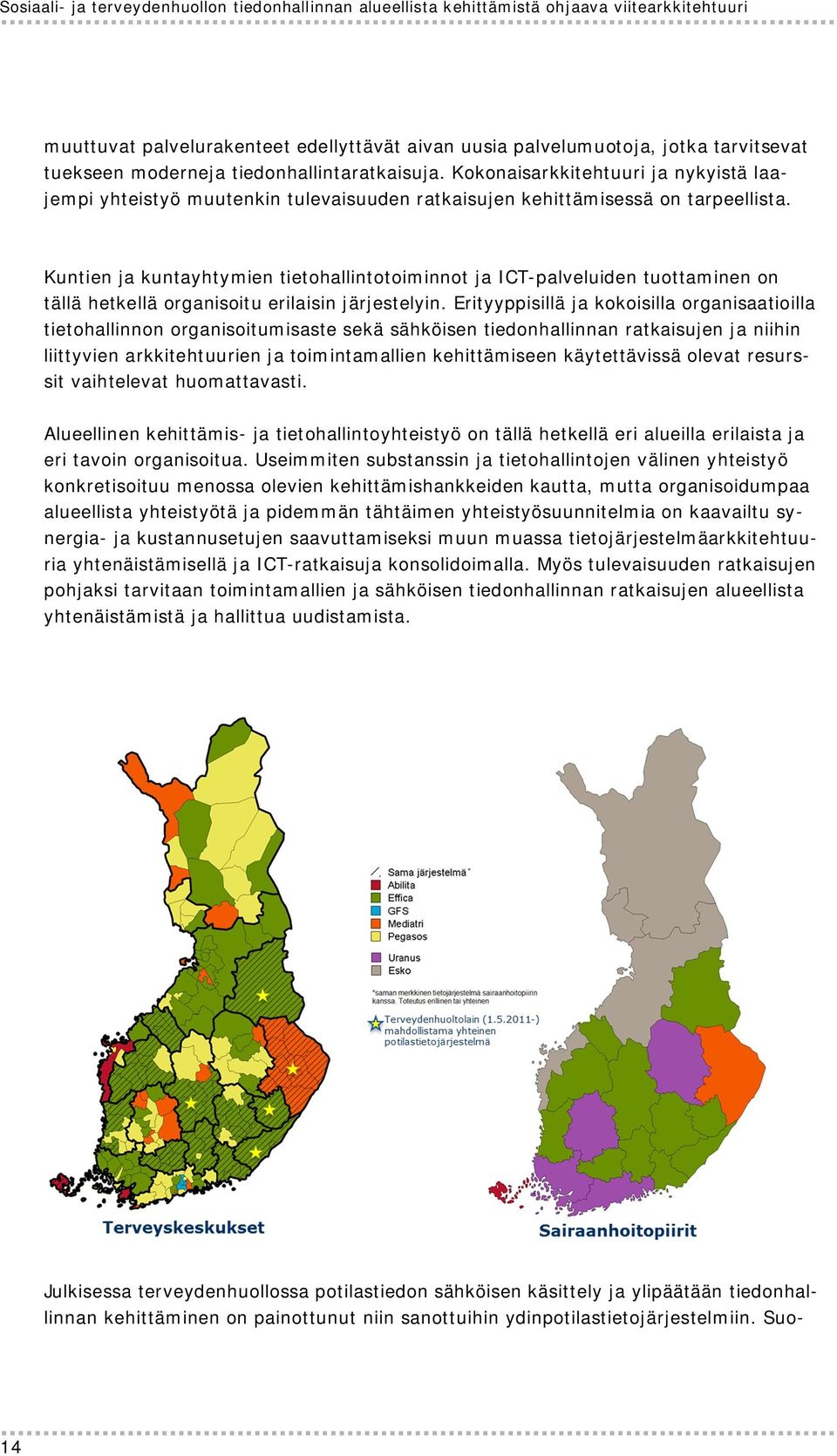 Kuntien ja kuntayhtymien tietohallintotoiminnot ja ICT-palveluiden tuottaminen on tällä hetkellä organisoitu erilaisin järjestelyin.