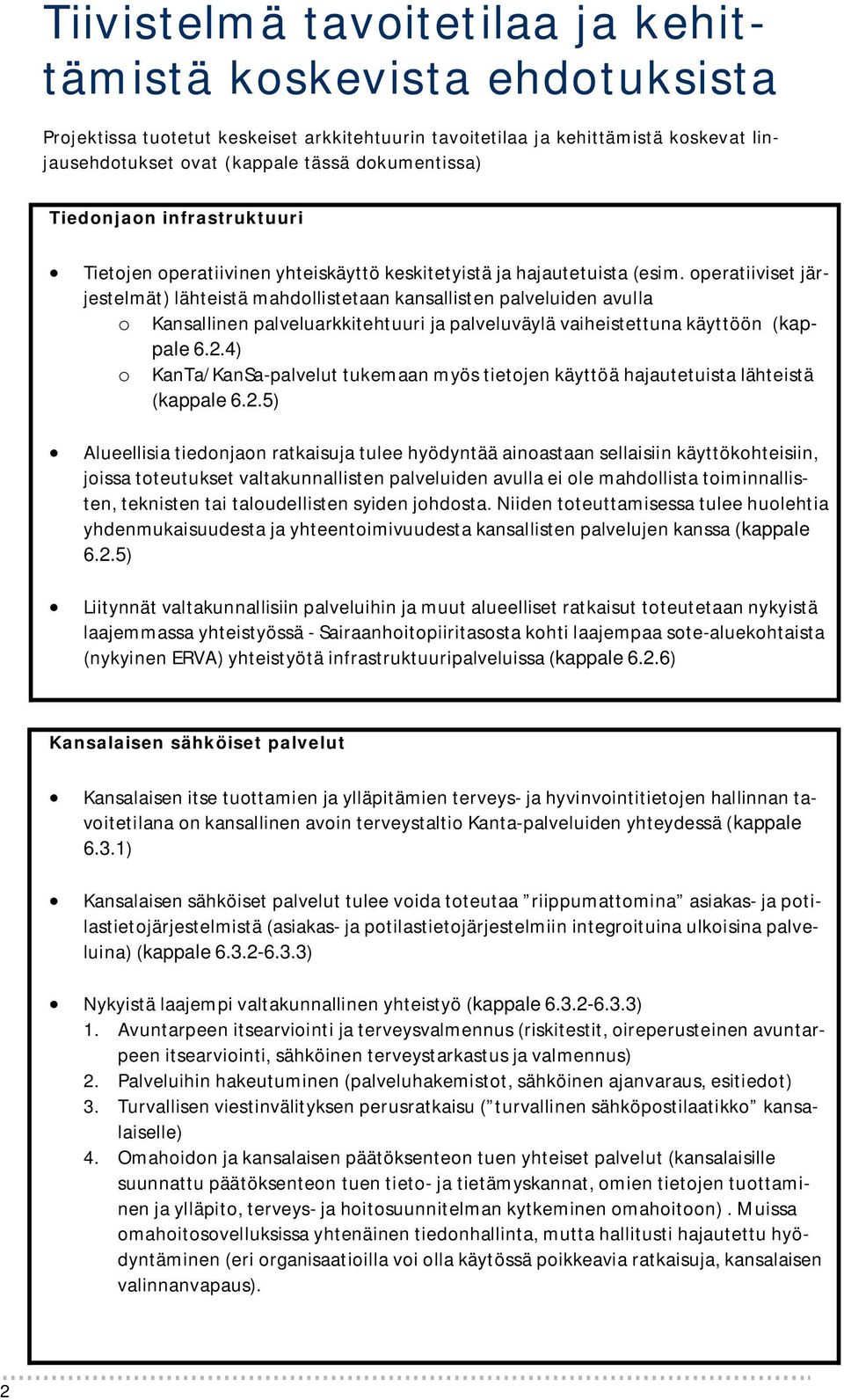 operatiiviset järjestelmät) lähteistä mahdollistetaan kansallisten palveluiden avulla o Kansallinen palveluarkkitehtuuri ja palveluväylä vaiheistettuna käyttöön (kappale 6.2.