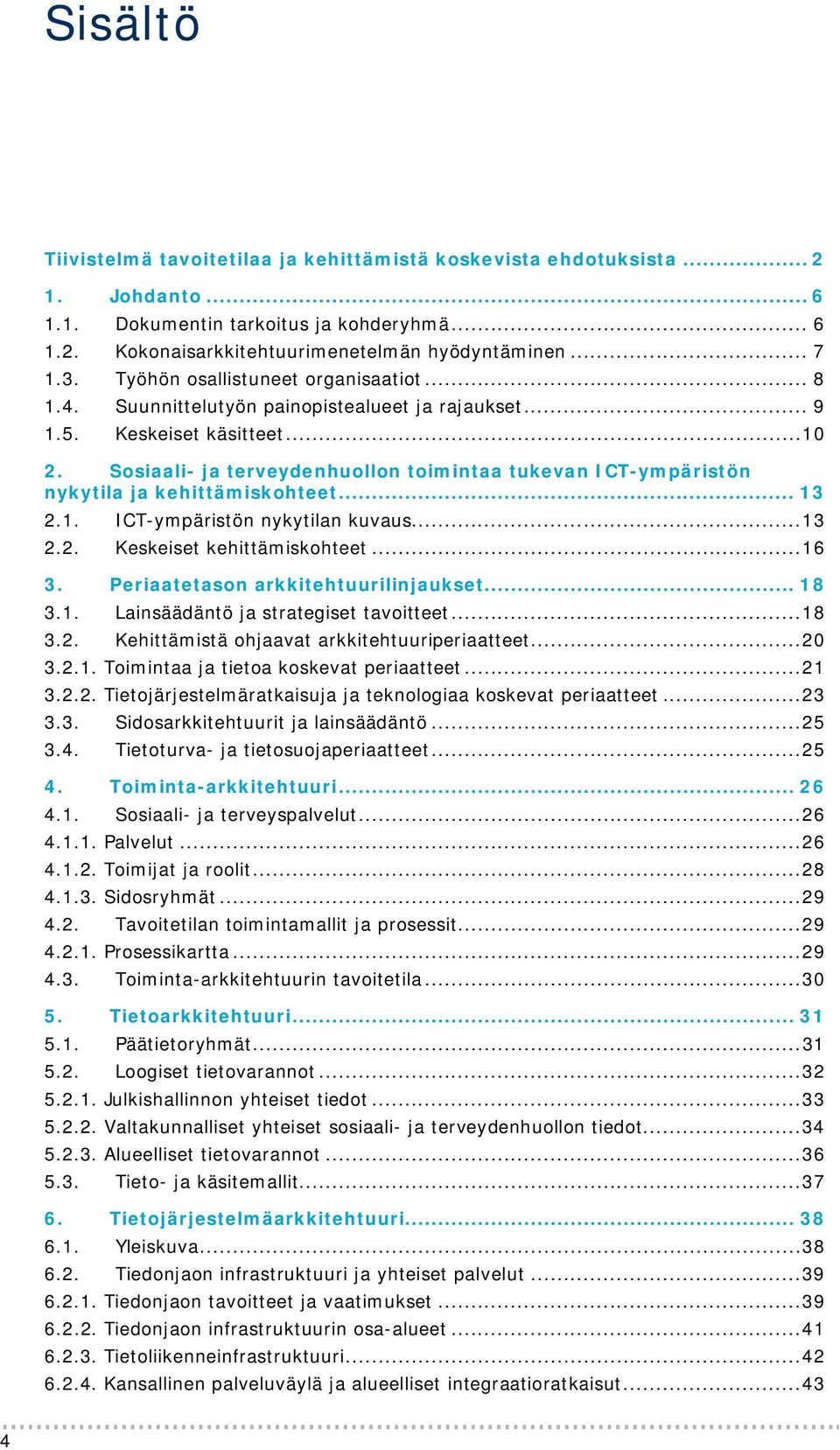 Sosiaali- ja terveydenhuollon toimintaa tukevan ICT-ympäristön nykytila ja kehittämiskohteet... 13 2.1. ICT-ympäristön nykytilan kuvaus... 13 2.2. Keskeiset kehittämiskohteet... 16 3.