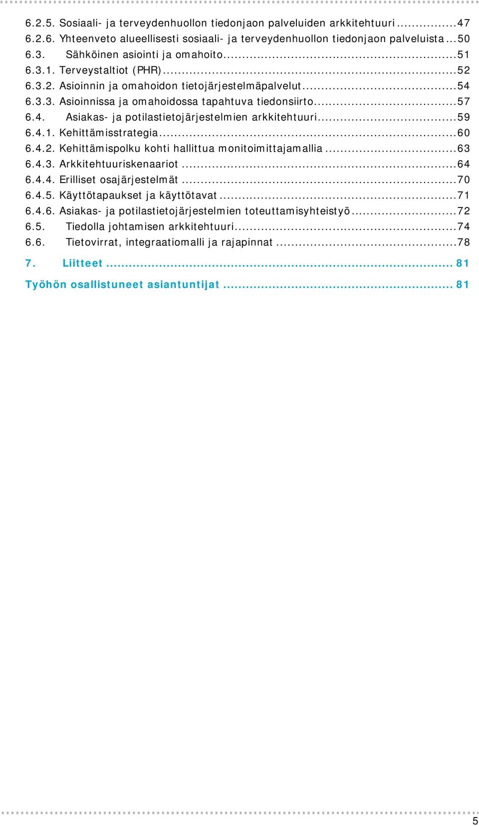 .. 59 6.4.1. Kehittämisstrategia... 60 6.4.2. Kehittämispolku kohti hallittua monitoimittajamallia... 63 6.4.3. Arkkitehtuuriskenaariot... 64 6.4.4. Erilliset osajärjestelmät... 70 6.4.5. Käyttötapaukset ja käyttötavat.