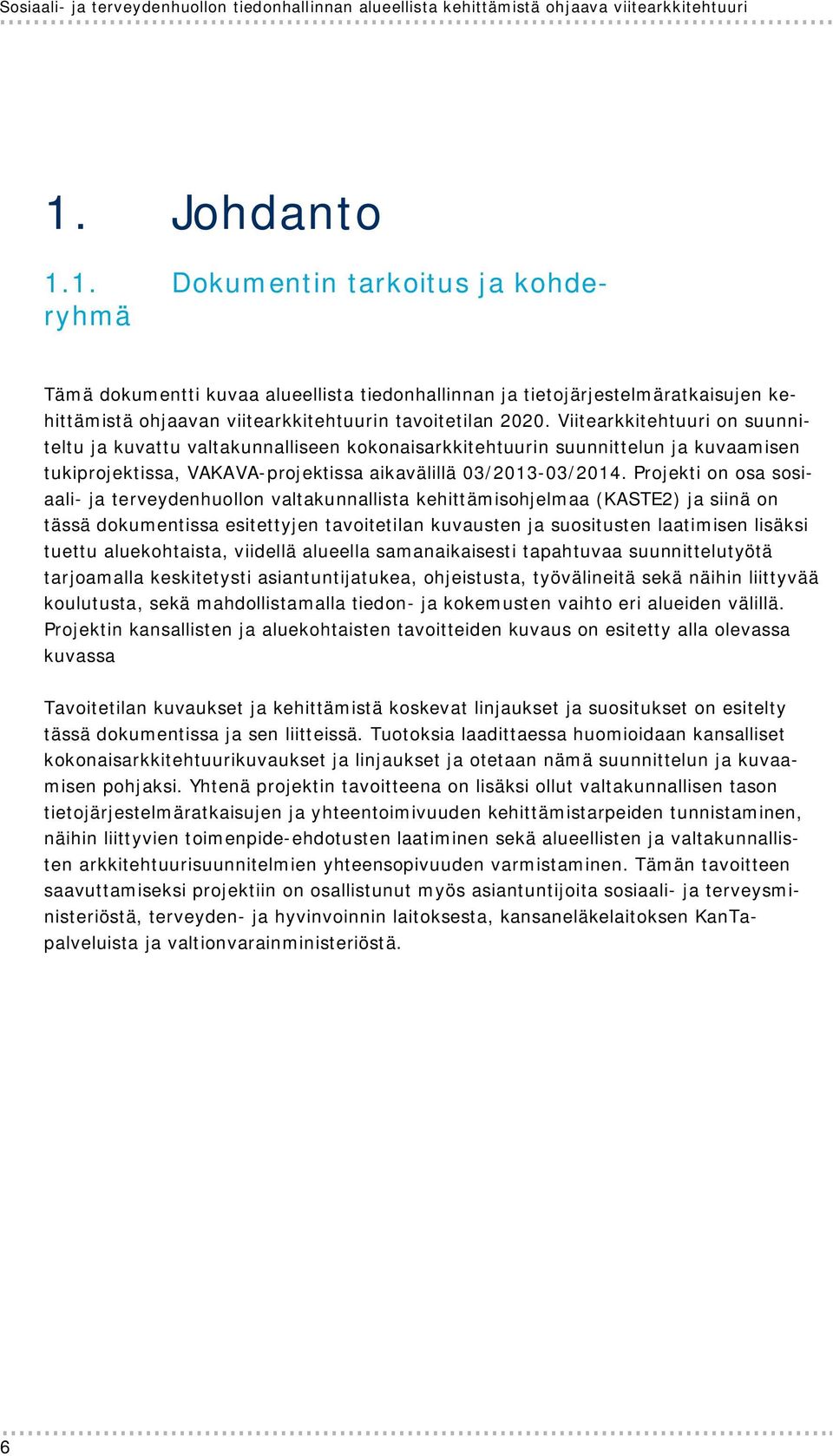 Viitearkkitehtuuri on suunniteltu ja kuvattu valtakunnalliseen kokonaisarkkitehtuurin suunnittelun ja kuvaamisen tukiprojektissa, VAKAVA-projektissa aikavälillä 03/2013-03/2014.