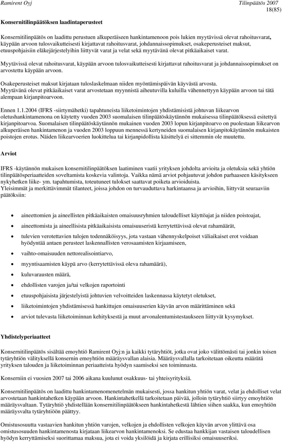 Myytävissä olevat rahoitusvarat, käypään arvoon tulosvaikutteisesti kirjattavat rahoitusvarat ja johdannaissopimukset on arvostettu käypään arvoon.