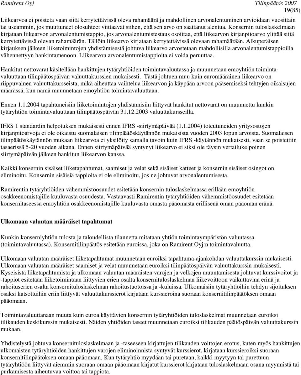 Konsernin tuloslaskelmaan kirjataan liikearvon arvonalentumistappio, jos arvonalentumistestaus osoittaa, että liikearvon kirjanpitoarvo ylittää siitä kerrytettävissä olevan rahamäärän.