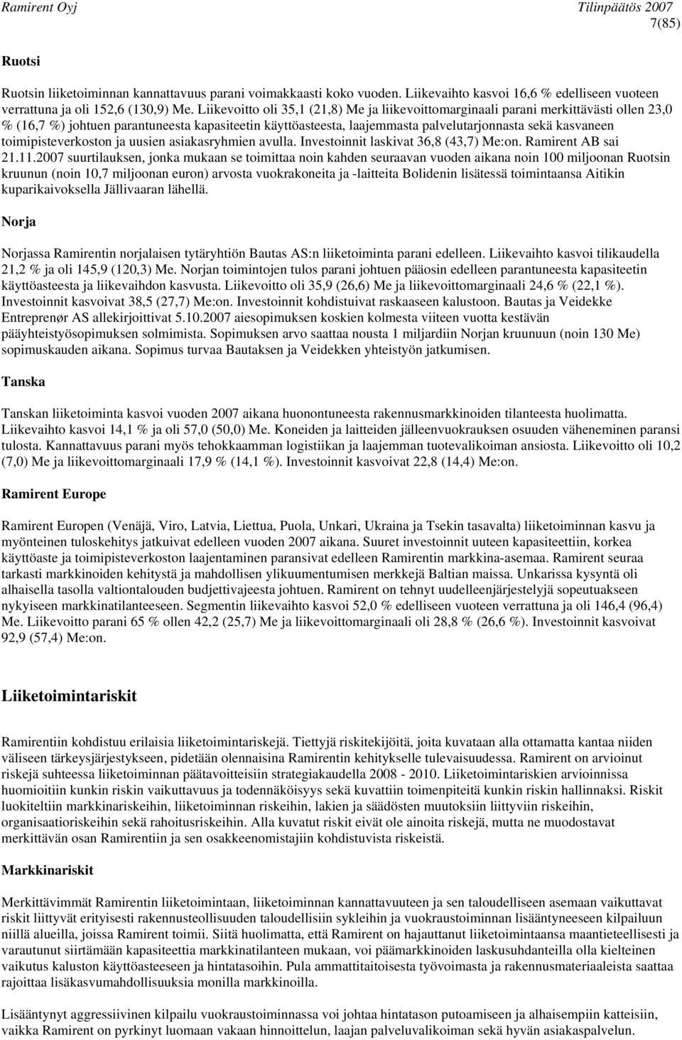 toimipisteverkoston ja uusien asiakasryhmien avulla. Investoinnit laskivat 36,8 (43,7) Me:on. Ramirent AB sai 21.11.