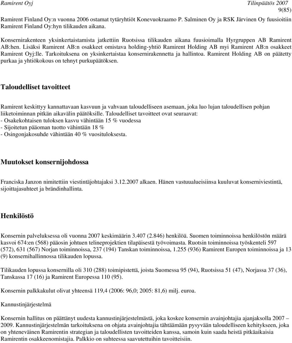 Lisäksi Ramirent AB:n osakkeet omistava holding-yhtiö Ramirent Holding AB myi Ramirent AB:n osakkeet Ramirent Oyj:lle. Tarkoituksena on yksinkertaistaa konsernirakennetta ja hallintoa.