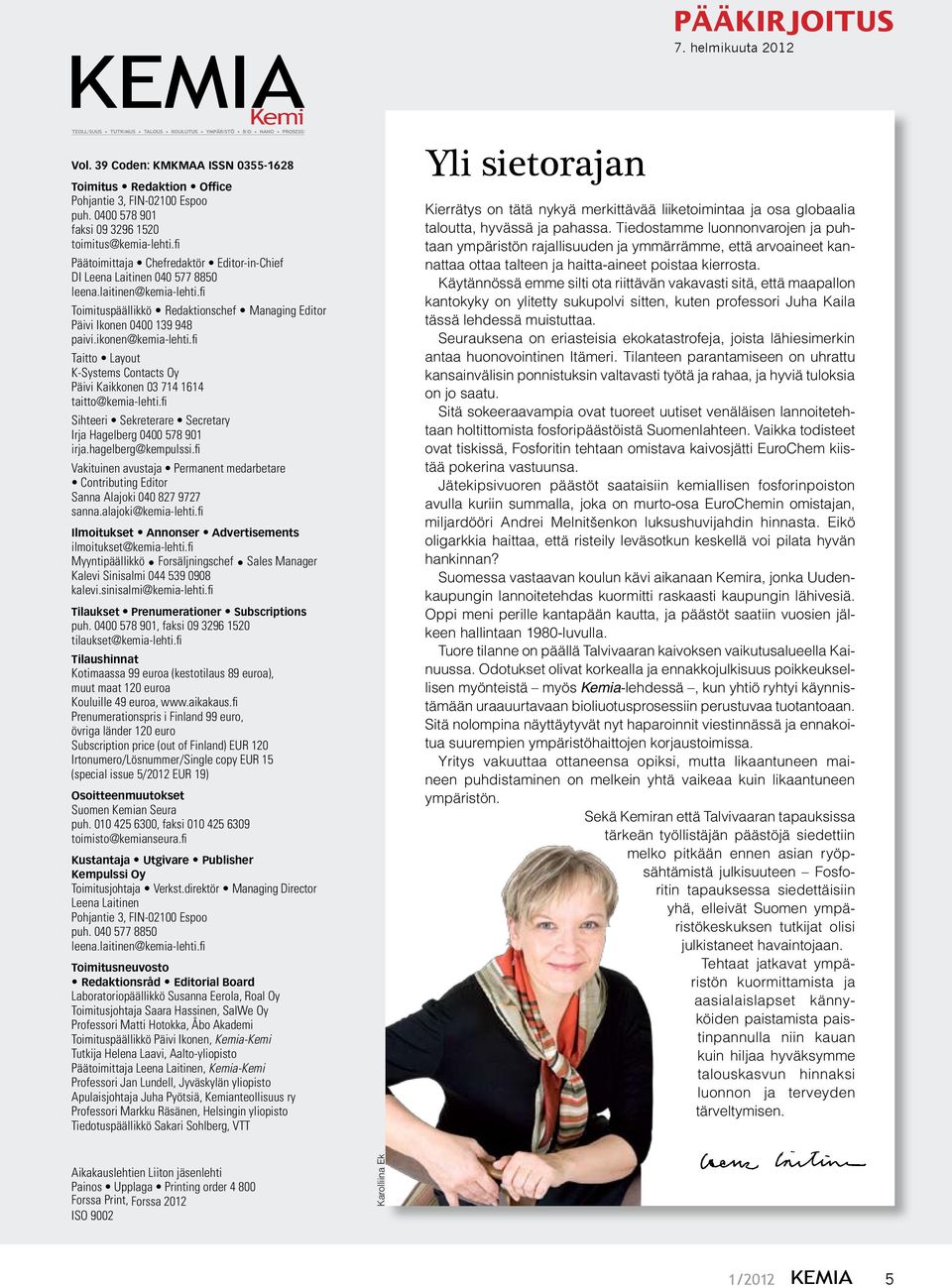 ikonen@kemia-lehti.fi Taitto Layout K-Systems Contacts Oy Päivi Kaikkonen 03 714 1614 taitto@kemia-lehti.fi Sihteeri Sekreterare Secretary Irja Hagelberg 0400 578 901 irja.hagelberg@kempulssi.