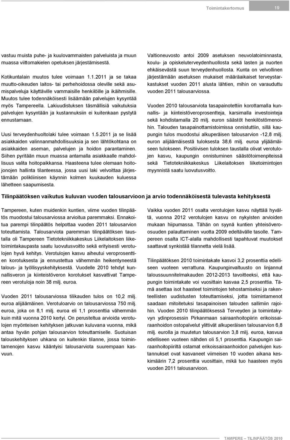 Uusi terveydenhuoltolaki tulee voimaan 1.5.2011 ja se lisää asiakkaiden valinnanmahdollisuuksia ja sen lähtökohtana on asiakkaiden aseman, palvelujen ja hoidon parantaminen.