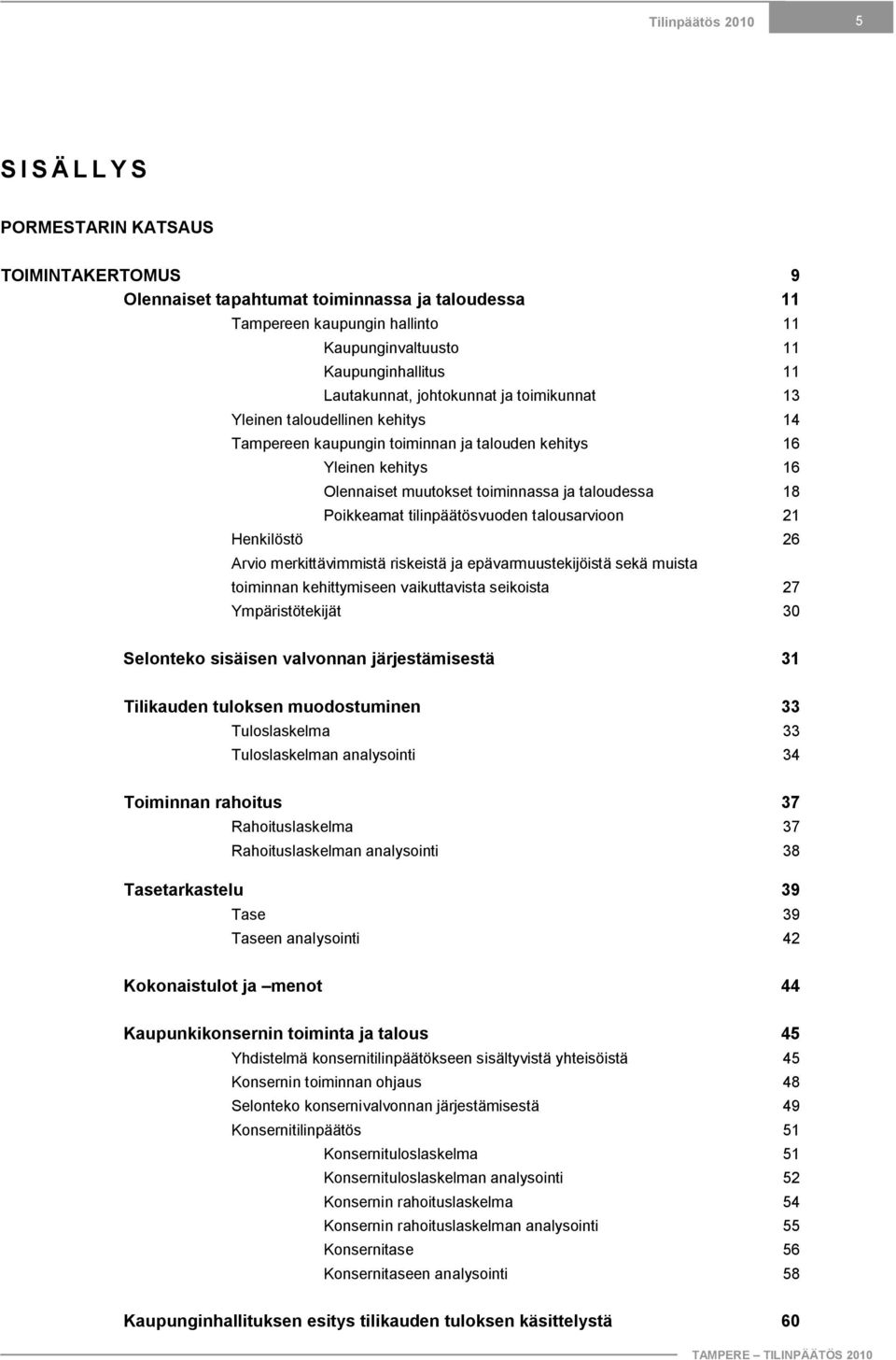 Poikkeamat tilinpäätösvuoden talousarvioon 21 Henkilöstö 26 Arvio merkittävimmistä riskeistä ja epävarmuustekijöistä sekä muista toiminnan kehittymiseen vaikuttavista seikoista 27 Ympäristötekijät 30