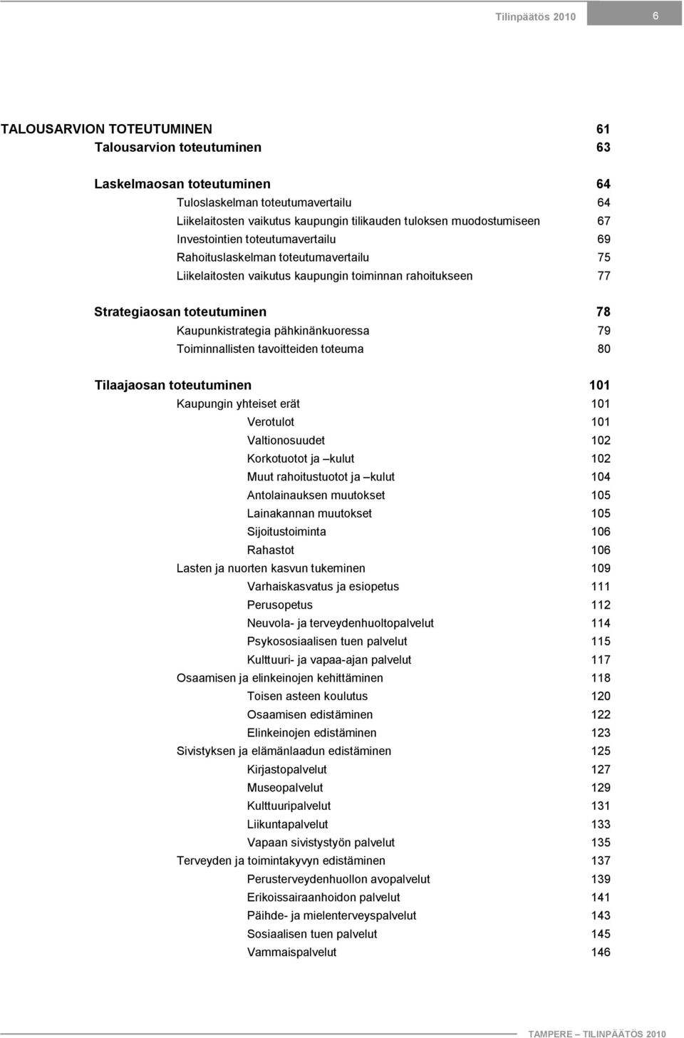 pähkinänkuoressa 79 Toiminnallisten tavoitteiden toteuma 80 Tilaajaosan toteutuminen 101 Kaupungin yhteiset erät 101 Verotulot 101 Valtionosuudet 102 Korkotuotot ja kulut 102 Muut rahoitustuotot ja