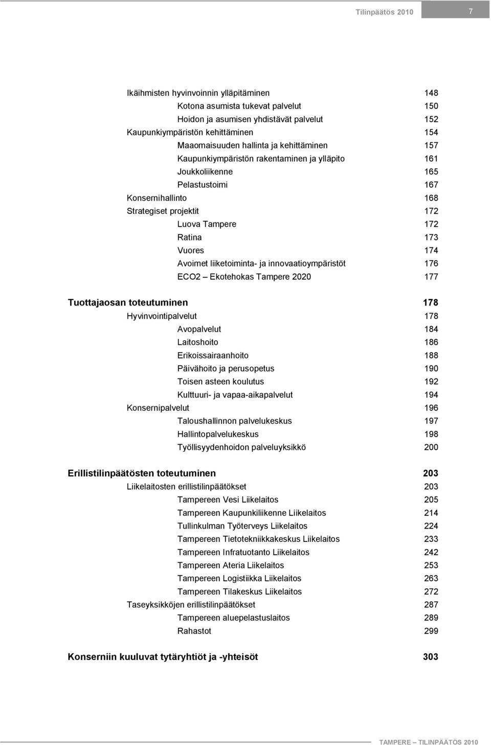 174 Avoimet liiketoiminta ja innovaatioympäristöt 176 ECO2 Ekotehokas Tampere 2020 177 Tuottajaosan toteutuminen 178 Hyvinvointipalvelut 178 Avopalvelut 184 Laitoshoito 186 Erikoissairaanhoito 188