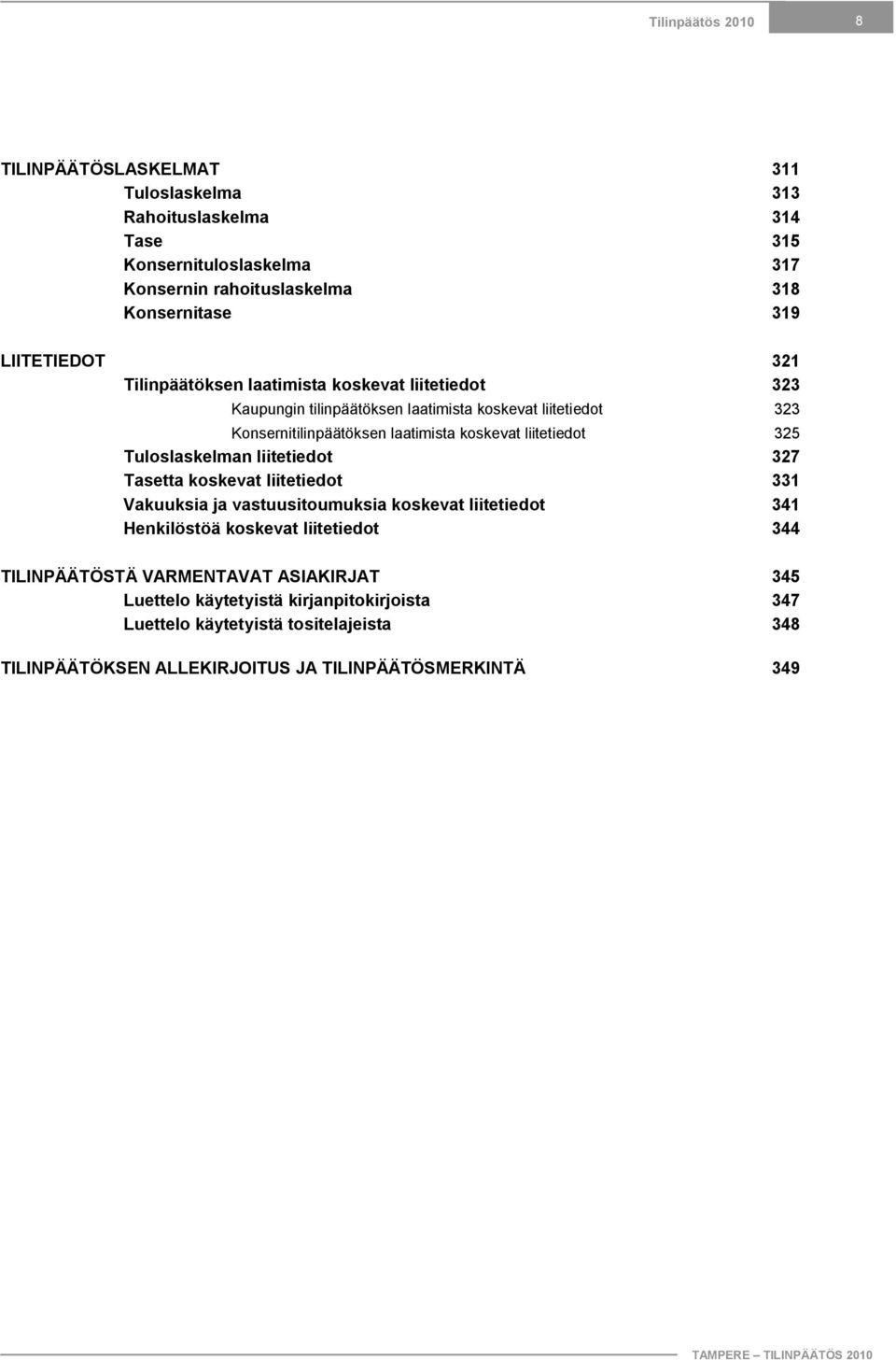 liitetiedot 325 Tuloslaskelman liitetiedot 327 Tasetta koskevat liitetiedot 331 Vakuuksia ja vastuusitoumuksia koskevat liitetiedot 341 Henkilöstöä koskevat liitetiedot 344