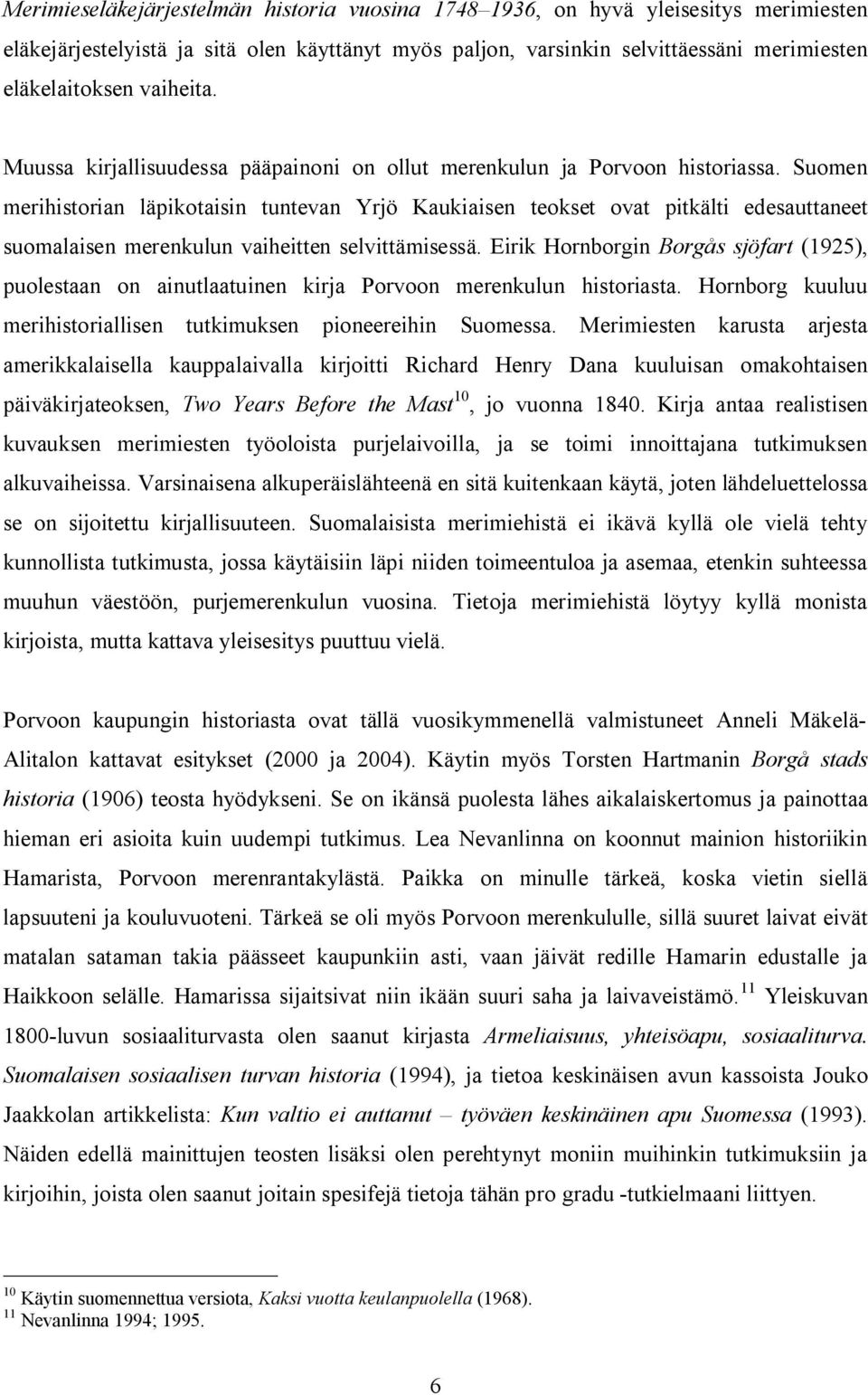 Suomen merihistorian läpikotaisin tuntevan Yrjö Kaukiaisen teokset ovat pitkälti edesauttaneet suomalaisen merenkulun vaiheitten selvittämisessä.