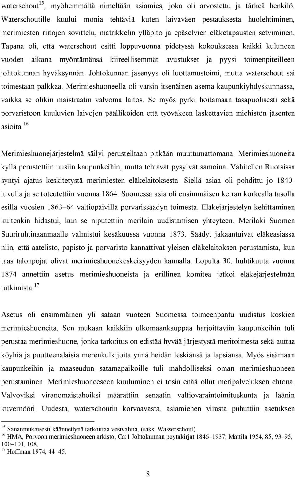 Tapana oli, että waterschout esitti loppuvuonna pidetyssä kokouksessa kaikki kuluneen vuoden aikana myöntämänsä kiireellisemmät avustukset ja pyysi toimenpiteilleen johtokunnan hyväksynnän.