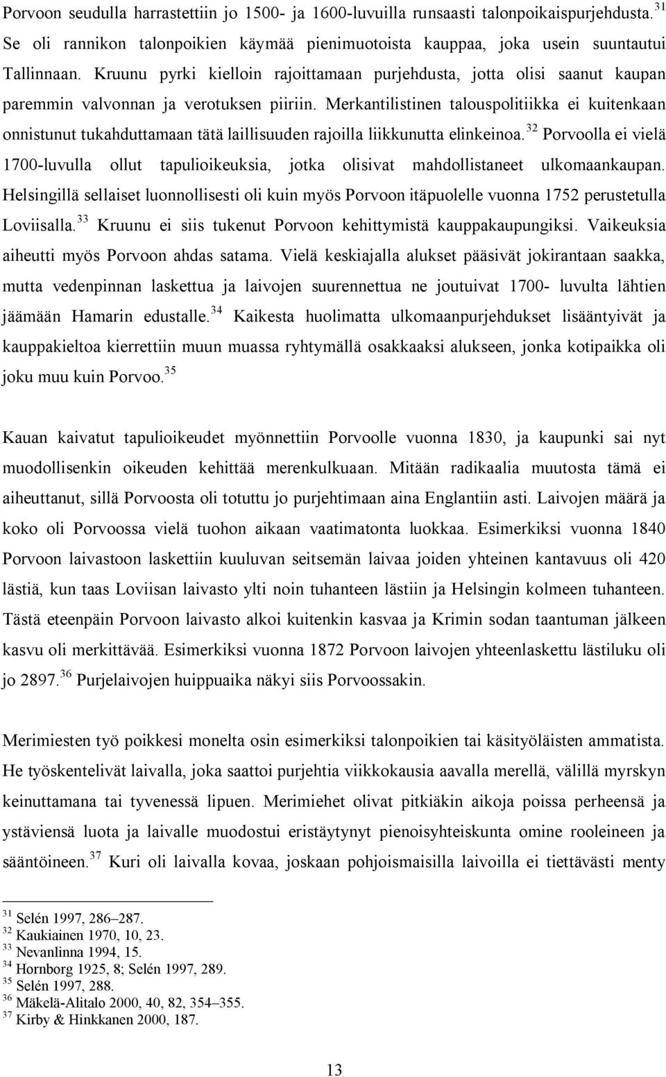 Merkantilistinen talouspolitiikka ei kuitenkaan onnistunut tukahduttamaan tätä laillisuuden rajoilla liikkunutta elinkeinoa.