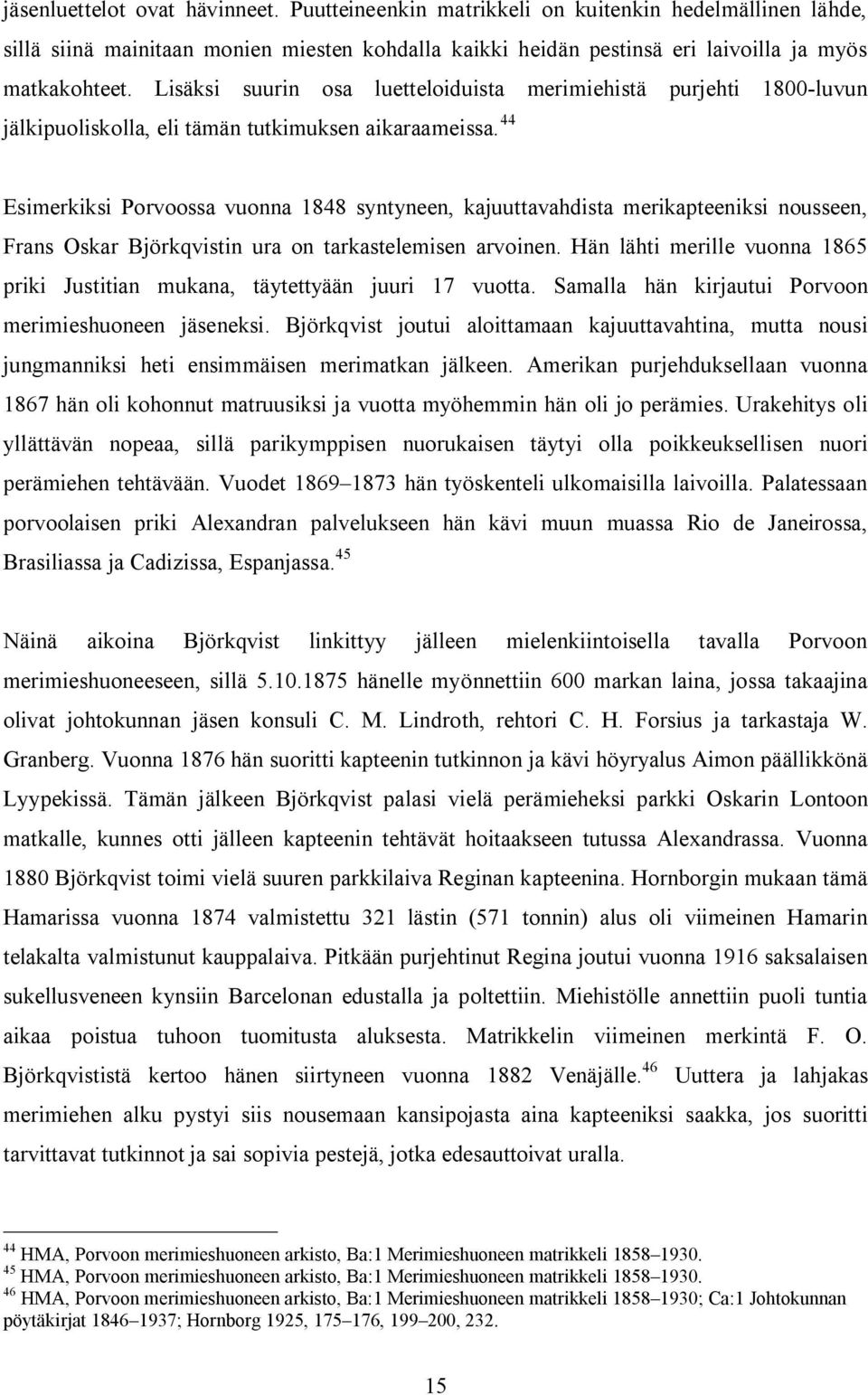 44 Esimerkiksi Porvoossa vuonna 1848 syntyneen, kajuuttavahdista merikapteeniksi nousseen, Frans Oskar Björkqvistin ura on tarkastelemisen arvoinen.