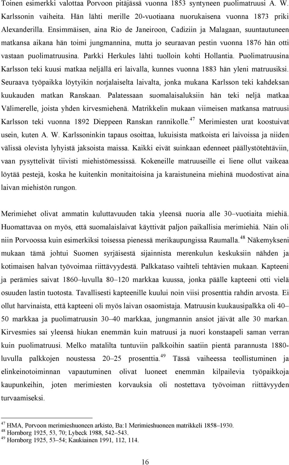 Parkki Herkules lähti tuolloin kohti Hollantia. Puolimatruusina Karlsson teki kuusi matkaa neljällä eri laivalla, kunnes vuonna 1883 hän yleni matruusiksi.