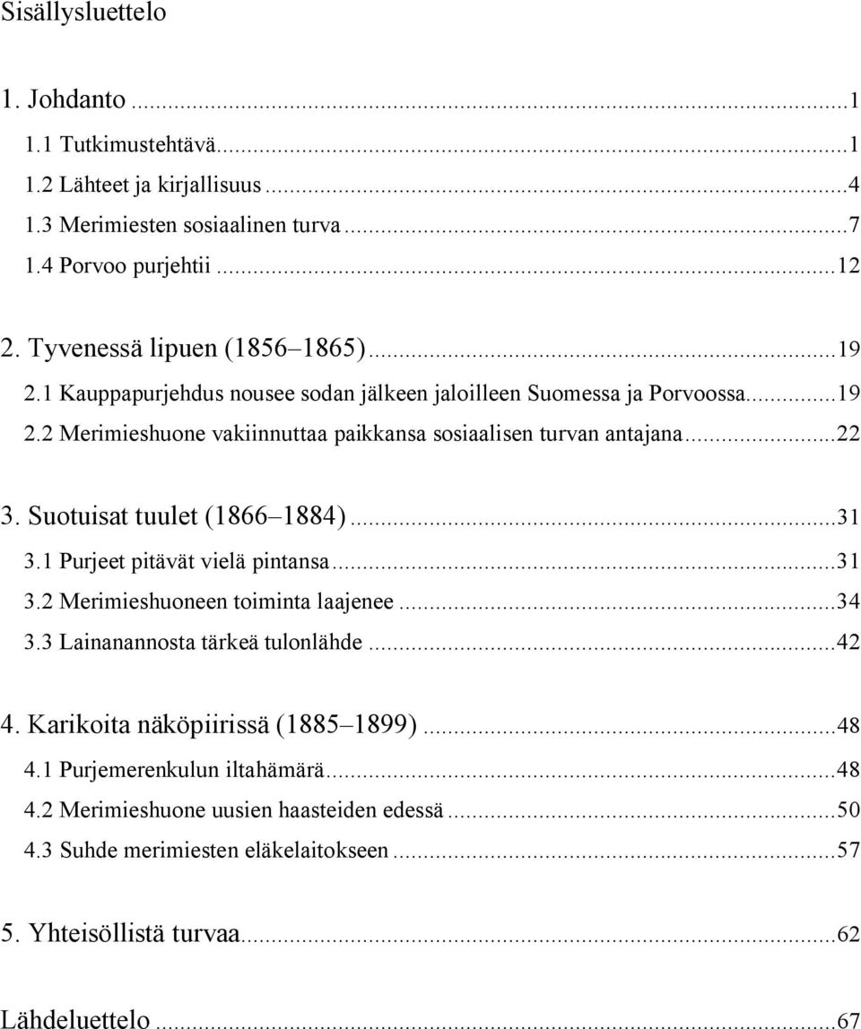 ..22 3. Suotuisat tuulet (1866 1884)...31 3.1 Purjeet pitävät vielä pintansa...31 3.2 Merimieshuoneen toiminta laajenee...34 3.3 Lainanannosta tärkeä tulonlähde...42 4.