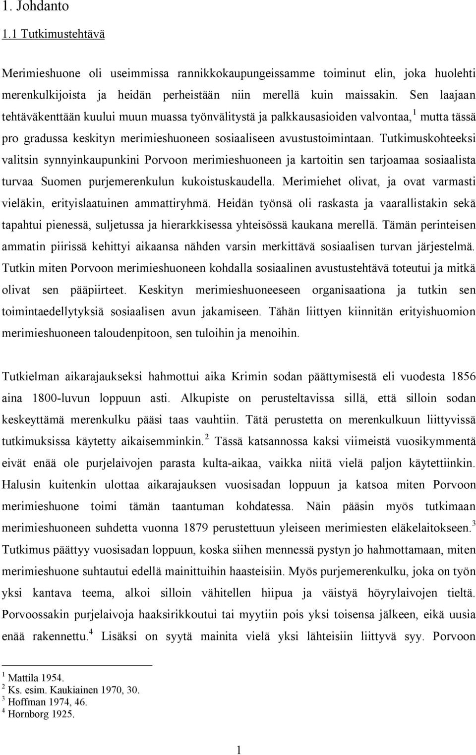 Tutkimuskohteeksi valitsin synnyinkaupunkini Porvoon merimieshuoneen ja kartoitin sen tarjoamaa sosiaalista turvaa Suomen purjemerenkulun kukoistuskaudella.