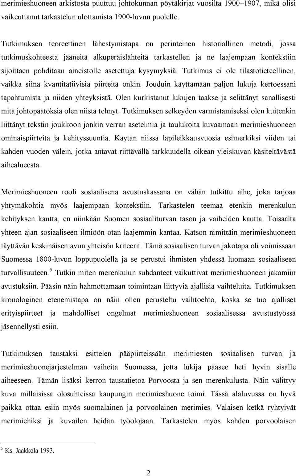 aineistolle asetettuja kysymyksiä. Tutkimus ei ole tilastotieteellinen, vaikka siinä kvantitatiivisia piirteitä onkin. Jouduin käyttämään paljon lukuja kertoessani tapahtumista ja niiden yhteyksistä.