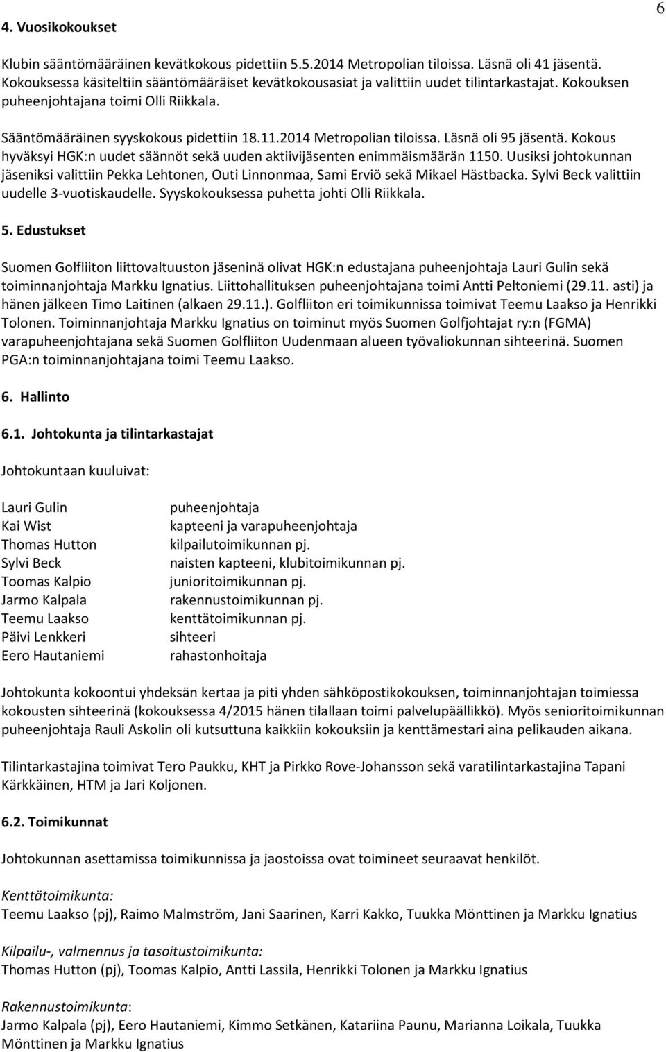 2014 Metropolian tiloissa. Läsnä oli 95 jäsentä. Kokous hyväksyi HGK:n uudet säännöt sekä uuden aktiivijäsenten enimmäismäärän 1150.