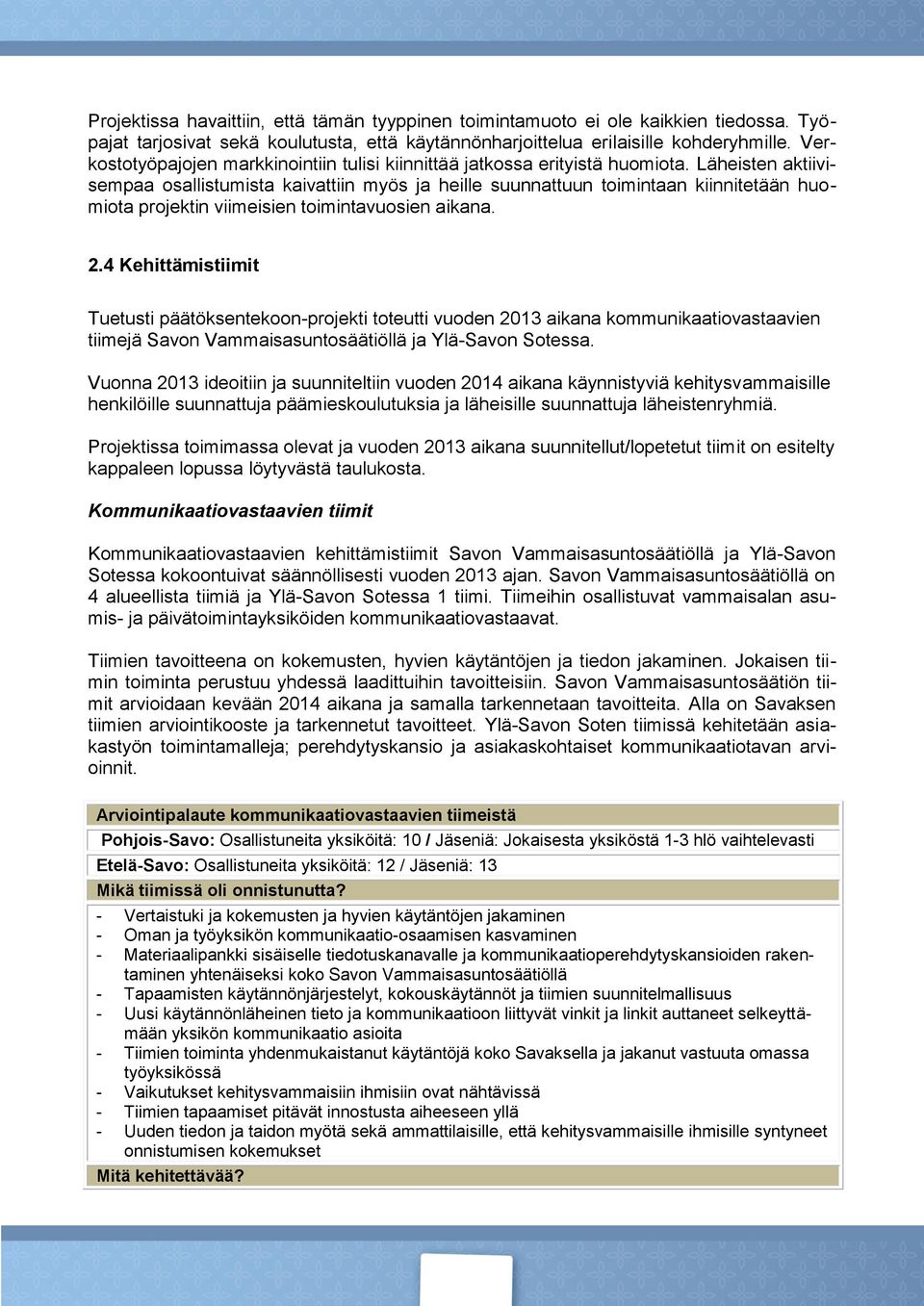 Läheisten aktiivisempaa osallistumista kaivattiin myös ja heille suunnattuun toimintaan kiinnitetään huomiota projektin viimeisien toimintavuosien aikana. 2.