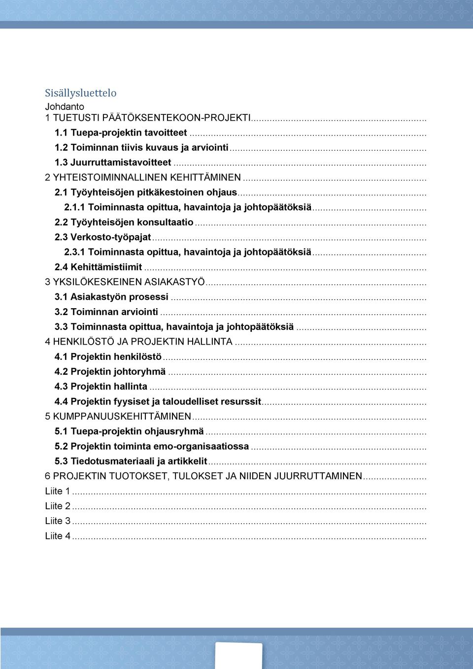 .. 2.3.1 Toiminnasta opittua, havaintoja ja johtopäätöksiä... 2.4 Kehittämistiimit... 3 YKSILÖKESKEINEN ASIAKASTYÖ... 3.1 Asiakastyön prosessi... 3.2 Toiminnan arviointi... 3.3 Toiminnasta opittua, havaintoja ja johtopäätöksiä.