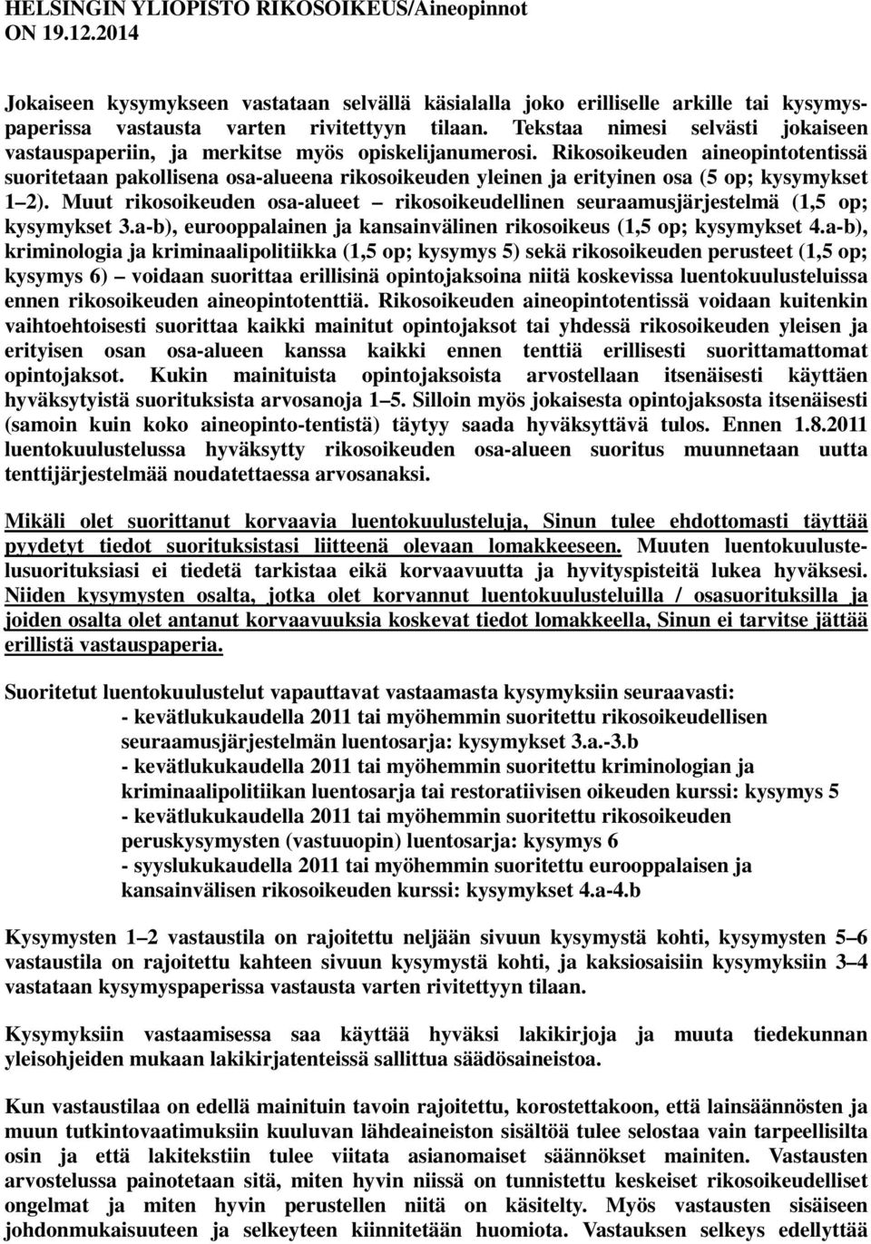 Rikosoikeuden aineopintotentissä suoritetaan pakollisena osa-alueena rikosoikeuden yleinen ja erityinen osa (5 op; kysymykset 1 2).