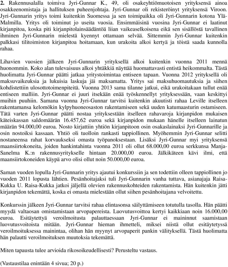 Ensimmäisinä vuosina Jyri-Gunnar ei laatinut kirjanpitoa, koska piti kirjanpitolainsäädäntöä liian vaikeaselkoisena eikä sen sisällöstä tavallinen ihminen Jyri-Gunnarin mielestä kyennyt ottamaan