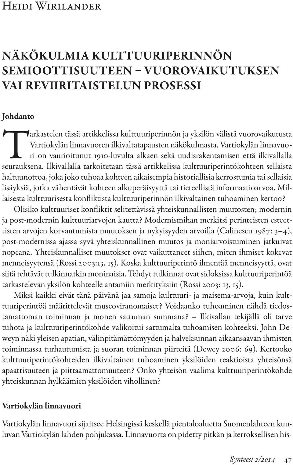 Ilkivallalla tarkoitetaan tässä artikkelissa kulttuuriperintökohteen sellaista haltuunottoa, joka joko tuhoaa kohteen aikaisempia historiallisia kerrostumia tai sellaisia lisäyksiä, jotka vähentävät