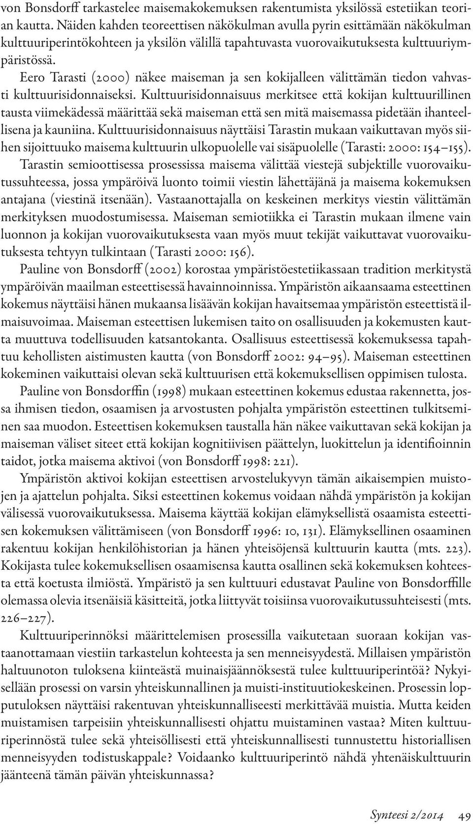 Eero Tarasti (2000) näkee maiseman ja sen kokijalleen välittämän tiedon vahvasti kulttuurisidonnaiseksi.