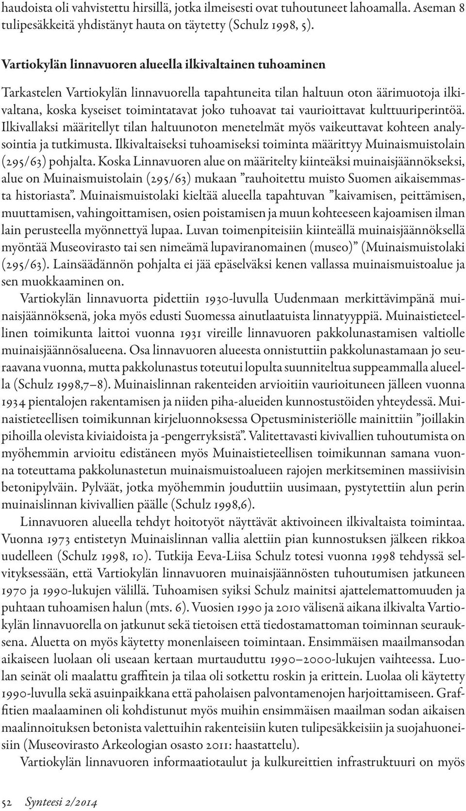 vaurioittavat kulttuuriperintöä. Ilkivallaksi määritellyt tilan haltuunoton menetelmät myös vaikeuttavat kohteen analysointia ja tutkimusta.