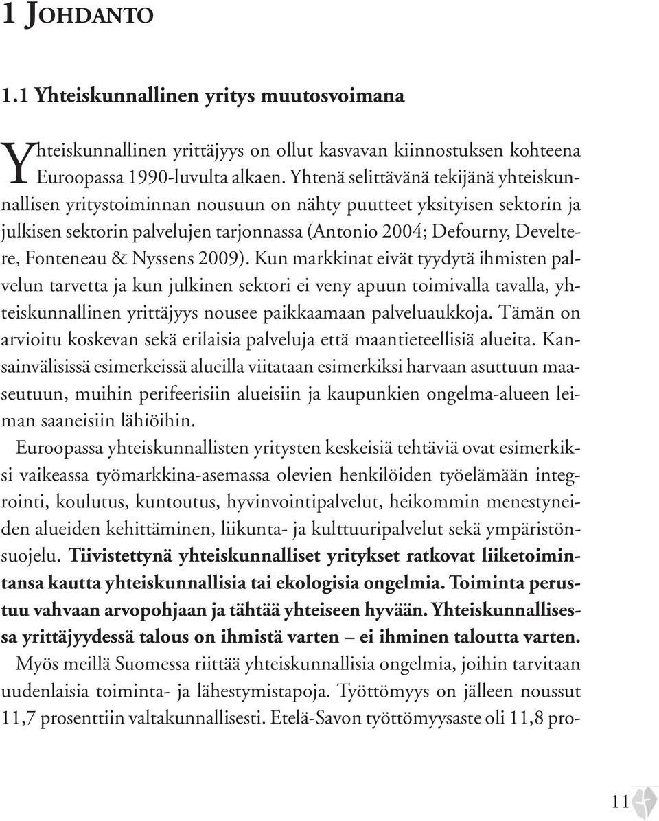 Nyssens 2009). Kun markkinat eivät tyydytä ihmisten palvelun tarvetta ja kun julkinen sektori ei veny apuun toimivalla tavalla, yhteiskunnallinen yrittäjyys nousee paikkaamaan palveluaukkoja.