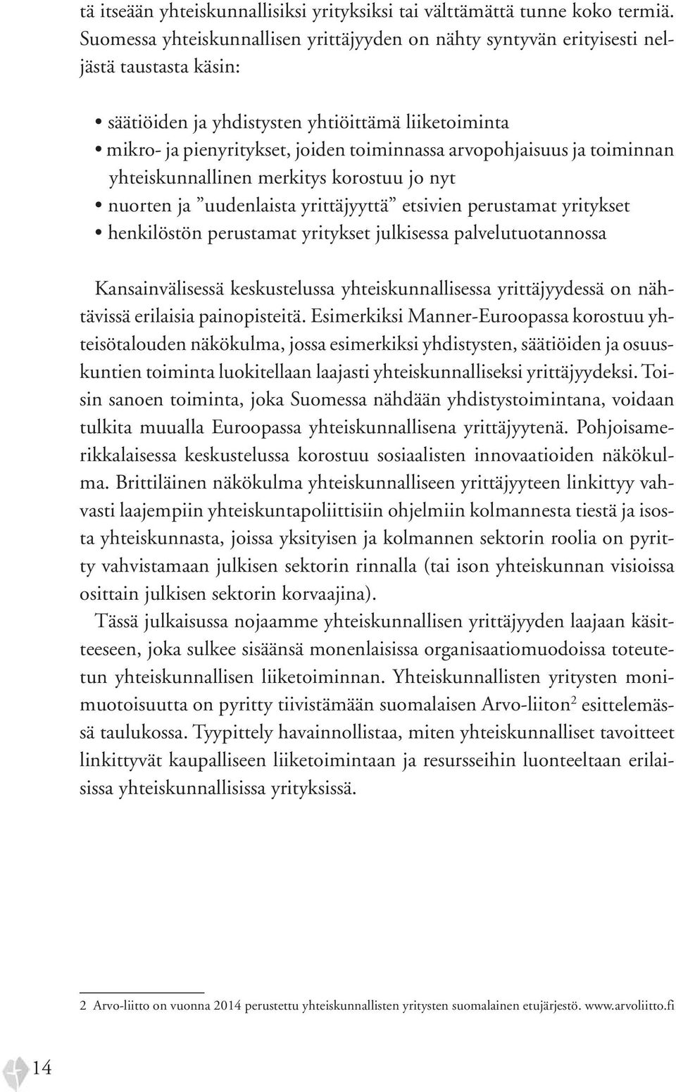 arvopohjaisuus ja toiminnan yhteiskunnallinen merkitys korostuu jo nyt nuorten ja uudenlaista yrittäjyyttä etsivien perustamat yritykset henkilöstön perustamat yritykset julkisessa palvelutuotannossa