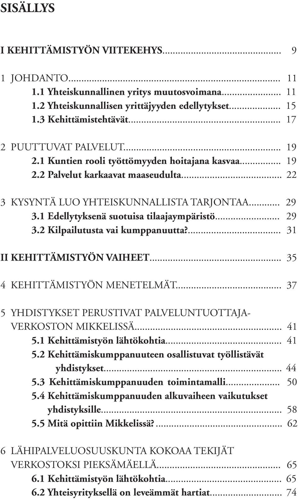 1 Edellytyksenä suotuisa tilaajaympäristö... 29 3.2 Kilpailutusta vai kumppanuutta?... 31 II Kehittämistyön vaiheet... 35 4 Kehittämistyön menetelmät.