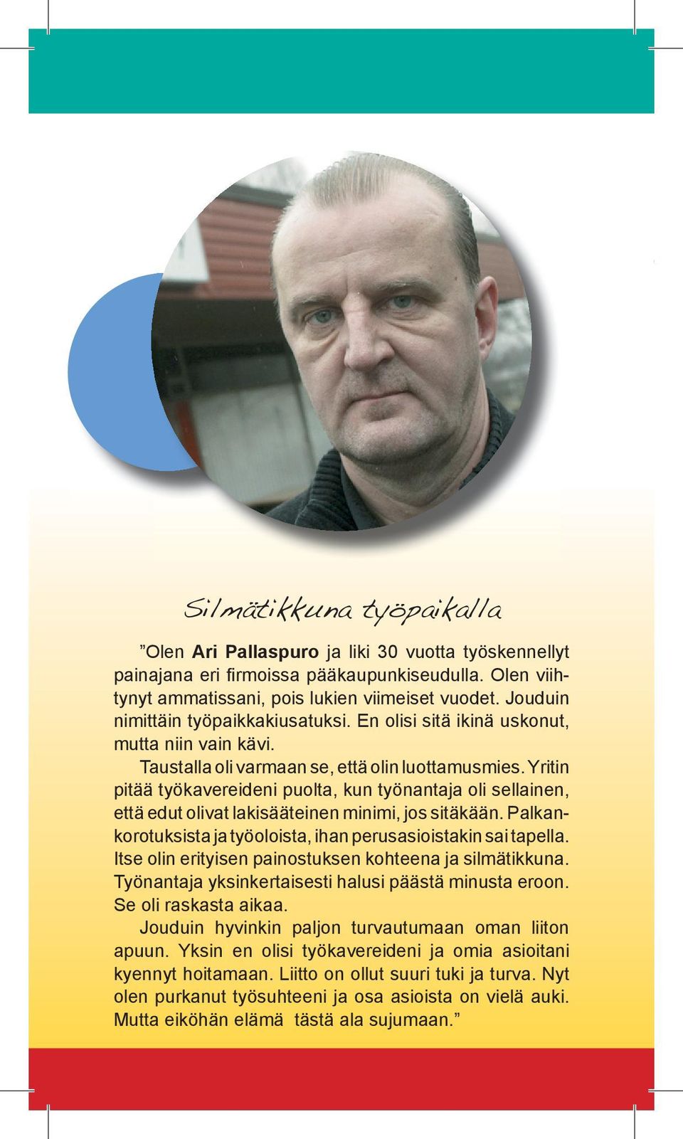 Yritin pitää työkavereideni puolta, kun työnantaja oli sellainen, että edut olivat lakisääteinen minimi, jos sitäkään. Palkankorotuksista ja työoloista, ihan perusasioistakin sai tapella.