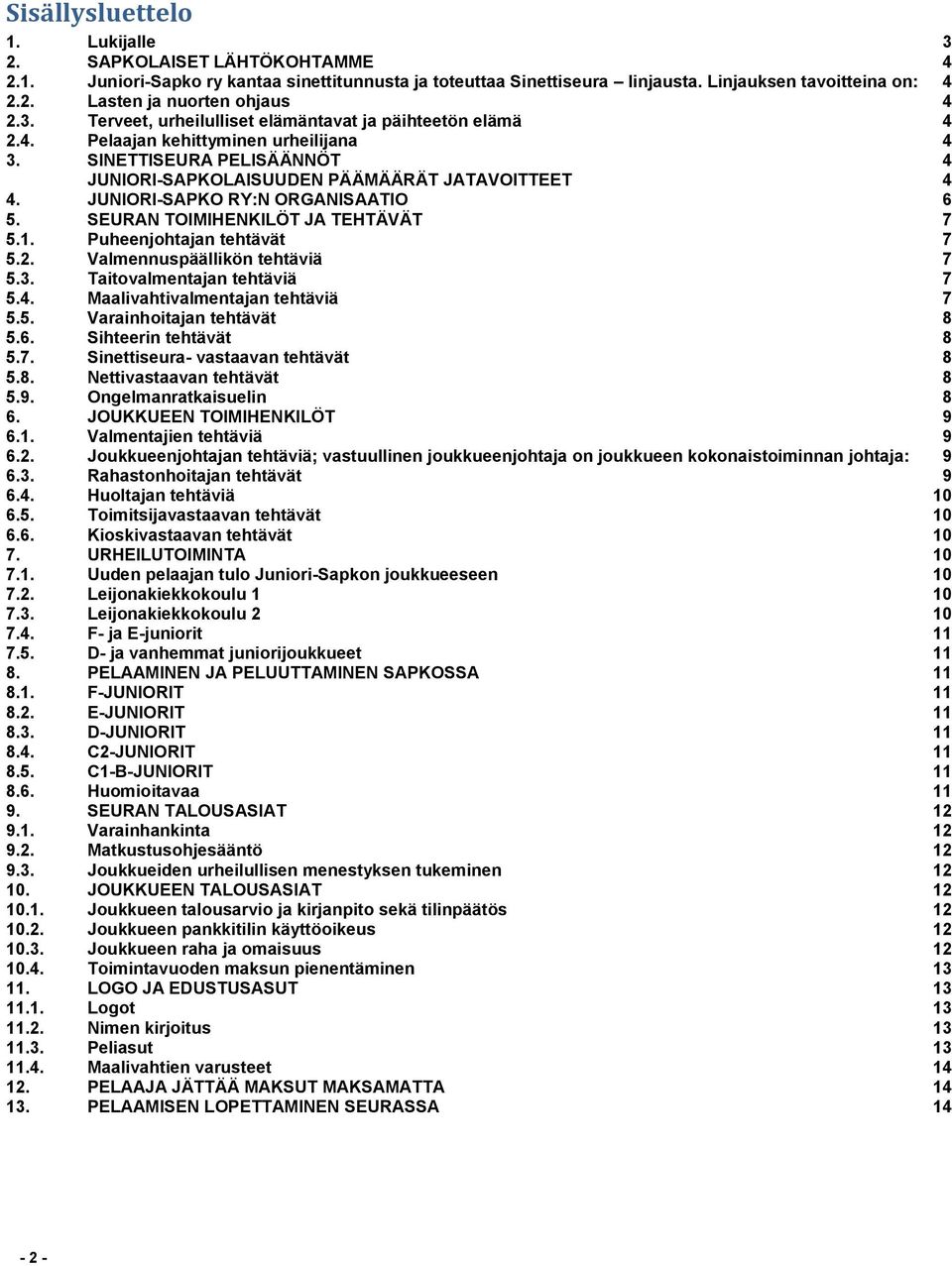 JUNIORI-SAPKO RY:N ORGANISAATIO 6 5. SEURAN TOIMIHENKILÖT JA TEHTÄVÄT 7 5.1. Puheenjohtajan tehtävät 7 5.2. Valmennuspäällikön tehtäviä 7 5.3. Taitovalmentajan tehtäviä 7 5.4.