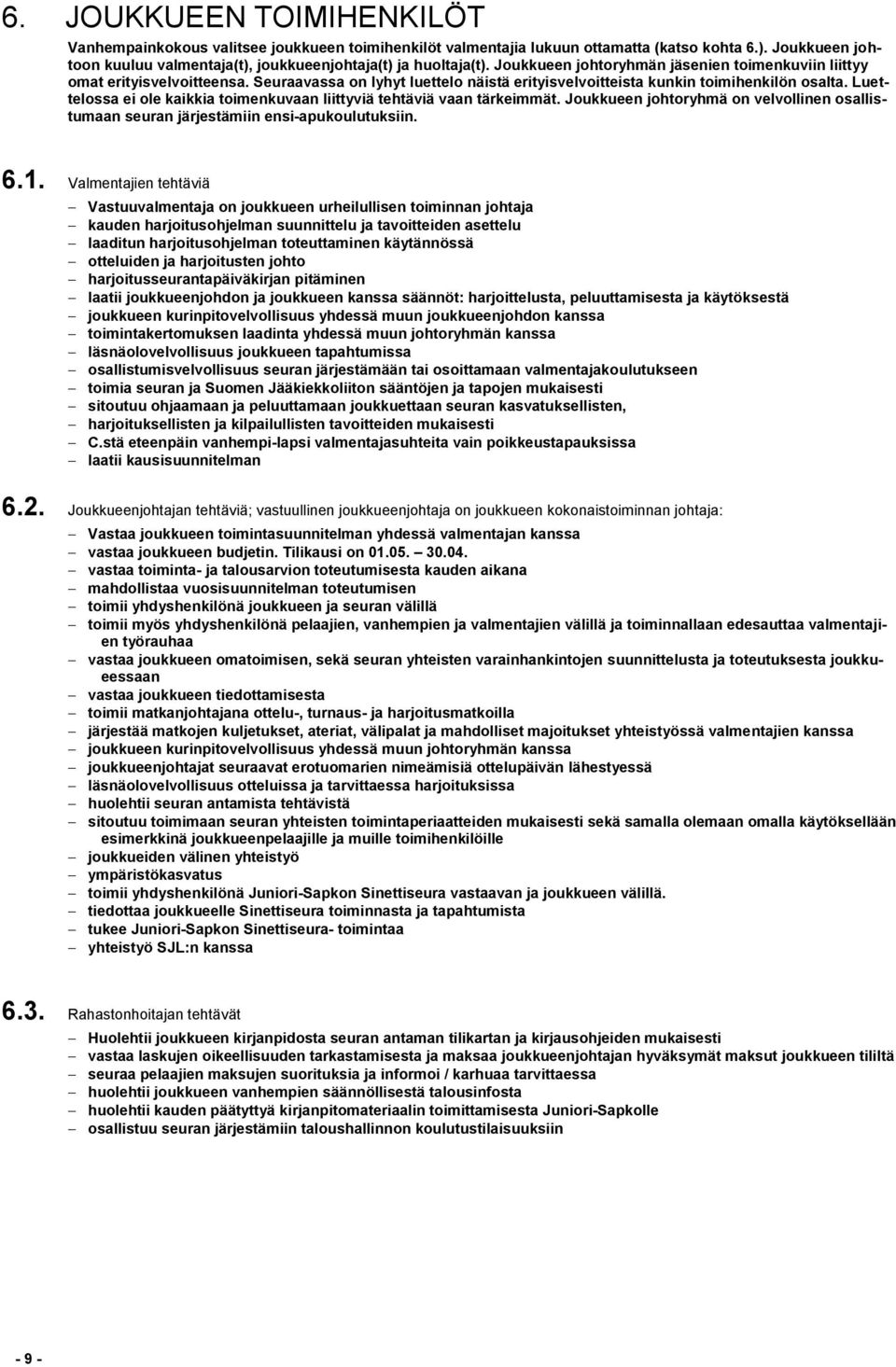 Luettelossa ei ole kaikkia toimenkuvaan liittyviä tehtäviä vaan tärkeimmät. Joukkueen johtoryhmä on velvollinen osallistumaan seuran järjestämiin ensi-apukoulutuksiin. 6.1.