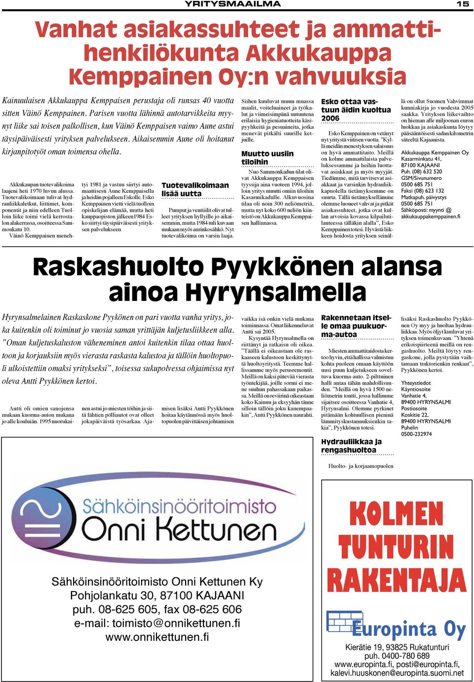 Aikaisemmin Aune oli hoitanut kirjanpitotyöt oman toimensa ohella. Akkukaupan tuotevalikoima laajeni heti 1970 luvun alussa.