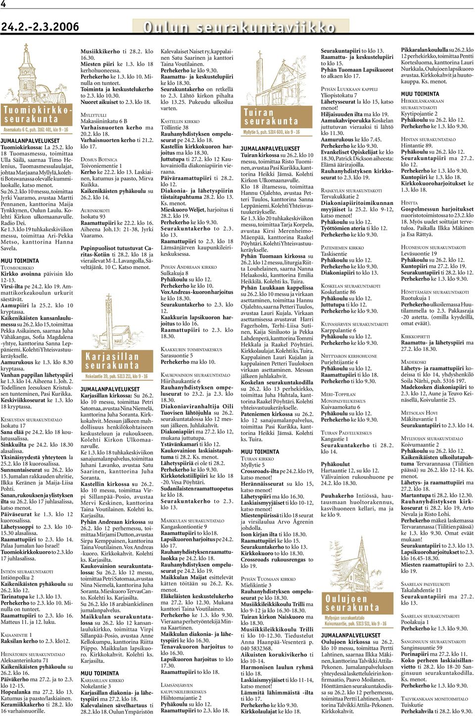 klo 19 tuhkakeskiviikon messu, toimittaa Ari-Pekka Metso, kanttorina Hanna Savela. Muu toiminta Tuomiokirkko Kirkko avoinna päivisin klo 12-13. Virsi-ilta pe 24.2. klo 19.