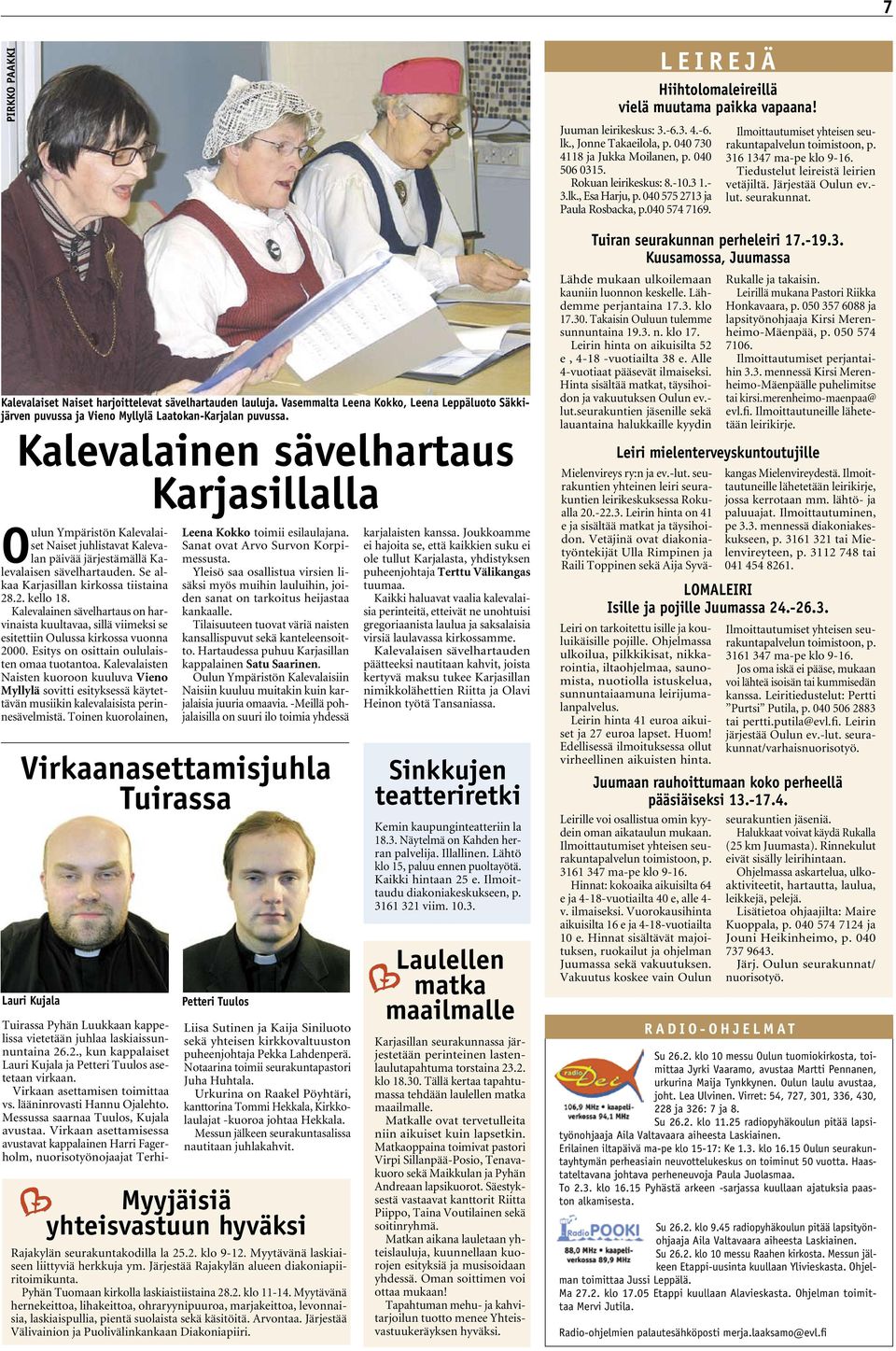 .2. kello 18. Kalevalainen sävelhartaus on harvinaista kuultavaa, sillä viimeksi se esitettiin Oulussa kirkossa vuonna 2000. Esitys on osittain oululaisten omaa tuotantoa.