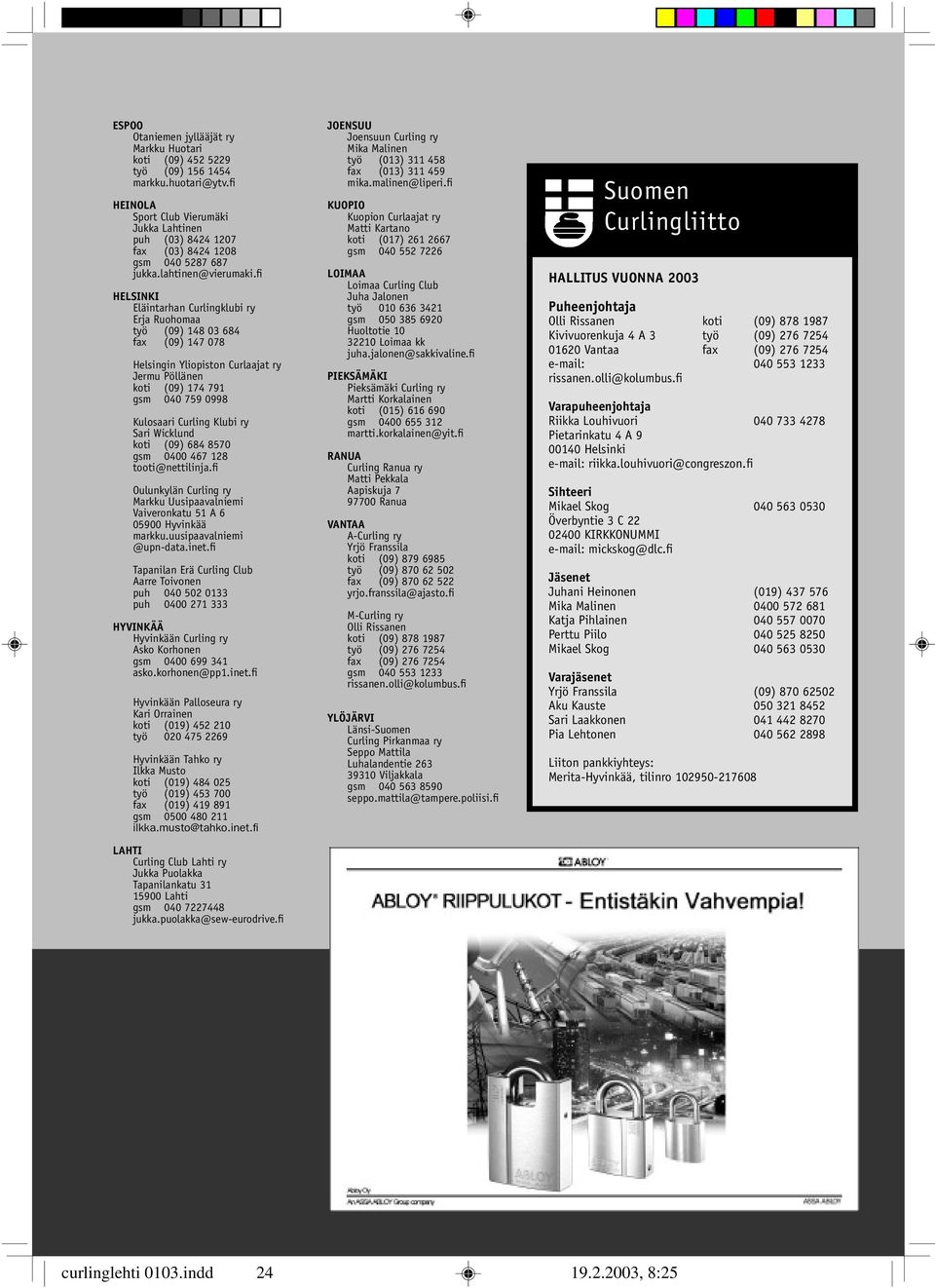 fi HELSINKI Eläintarhan Curlingklubi ry Erja Ruohomaa työ (09) 148 03 684 fax (09) 147 078 Helsingin Yliopiston Curlaajat ry Jermu Pöllänen koti (09) 174 791 gsm 040 759 0998 Kulosaari Curling Klubi