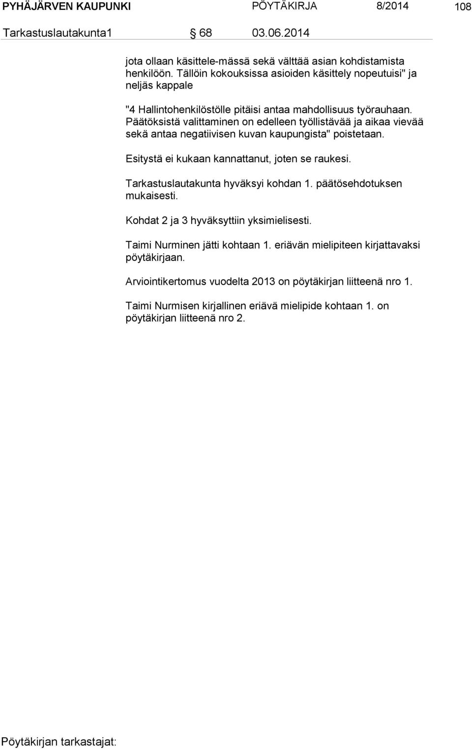 Päätöksistä valittaminen on edelleen työllistävää ja ai kaa vievää sekä antaa negatiivisen kuvan kaupungista" pois te taan. Esitystä ei kukaan kannattanut, joten se raukesi.