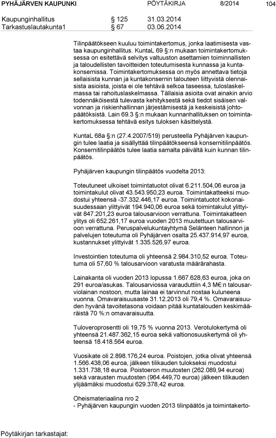 Toimintakertomuksessa on myös annettava tietoja sel lai sis ta kunnan ja kuntakonsernin talouteen liittyvistä olen naisis ta asioista, joista ei ole tehtävä selkoa taseessa, tu los las kelmas sa tai