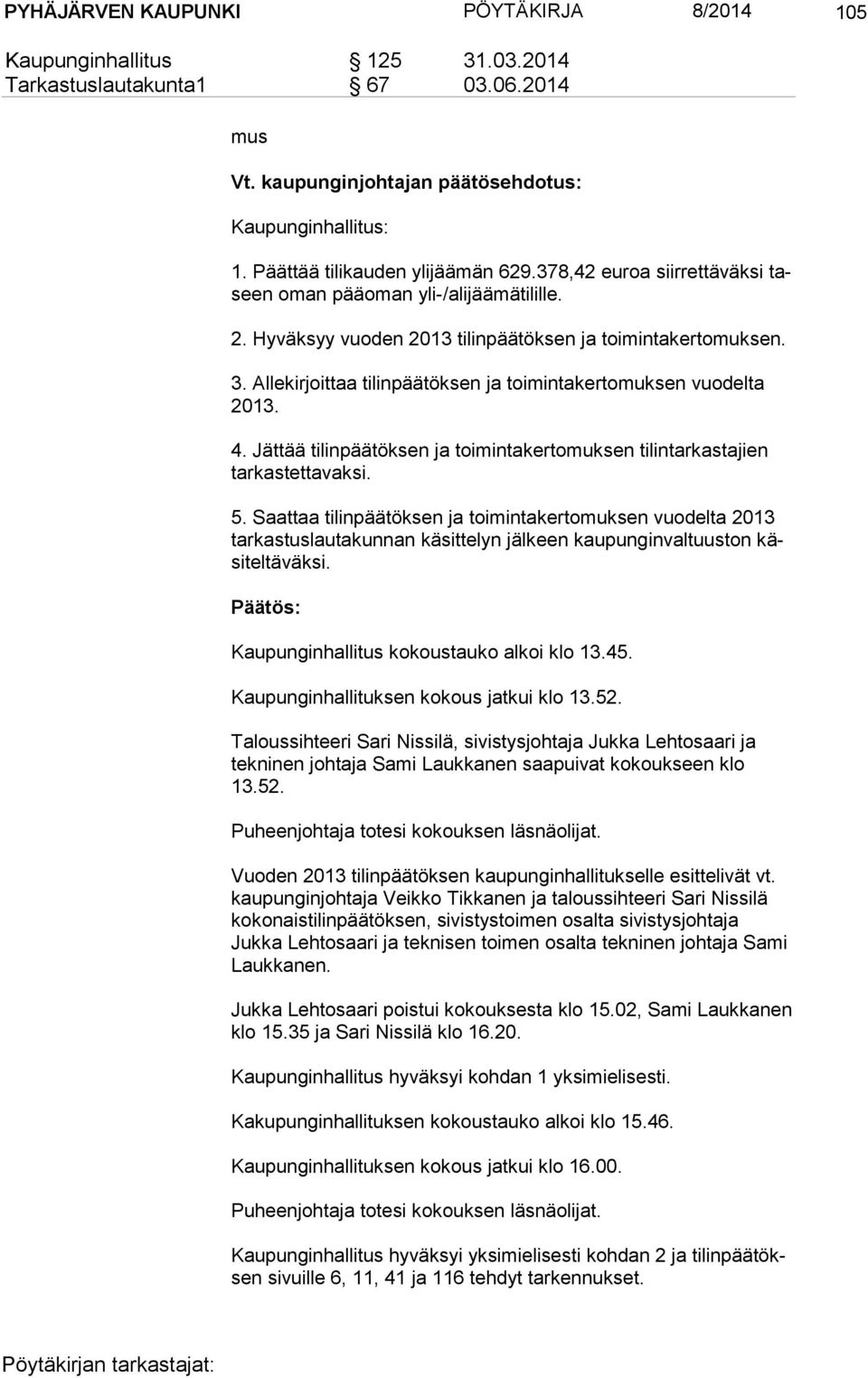 Allekirjoittaa tilinpäätöksen ja toimintakertomuksen vuodelta 2013. 4. Jättää tilinpäätöksen ja toimintakertomuksen tilintarkastajien tar kas tet ta vak si. 5.